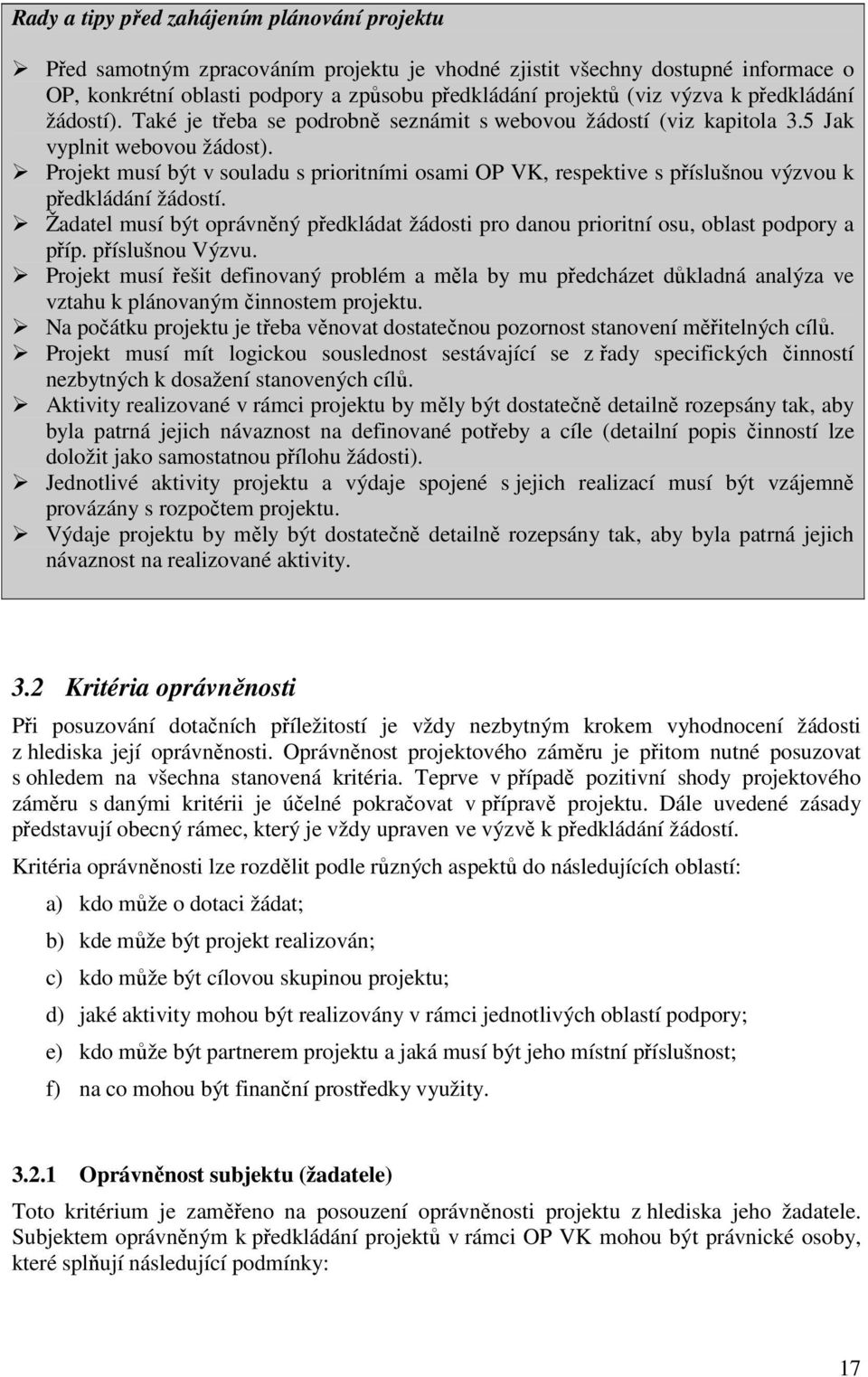 Projekt musí být v souladu s prioritními osami OP VK, respektive s příslušnou výzvou k předkládání žádostí.