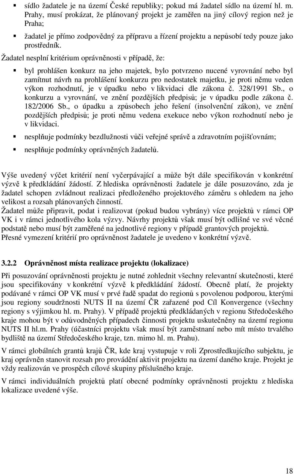 Prahy, musí prokázat, že plánovaný projekt je zaměřen na jiný cílový region než je Praha; žadatel je přímo zodpovědný za přípravu a řízení projektu a nepůsobí tedy pouze jako prostředník.