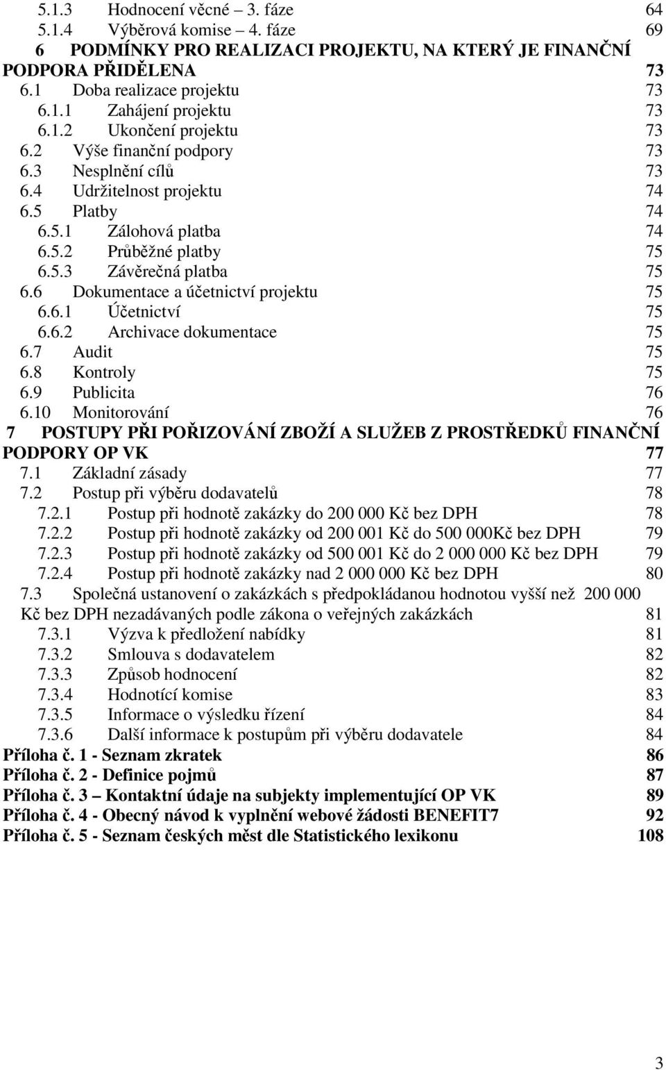 6 Dokumentace a účetnictví projektu 75 6.6.1 Účetnictví 75 6.6.2 Archivace dokumentace 75 6.7 Audit 75 6.8 Kontroly 75 6.9 Publicita 76 6.