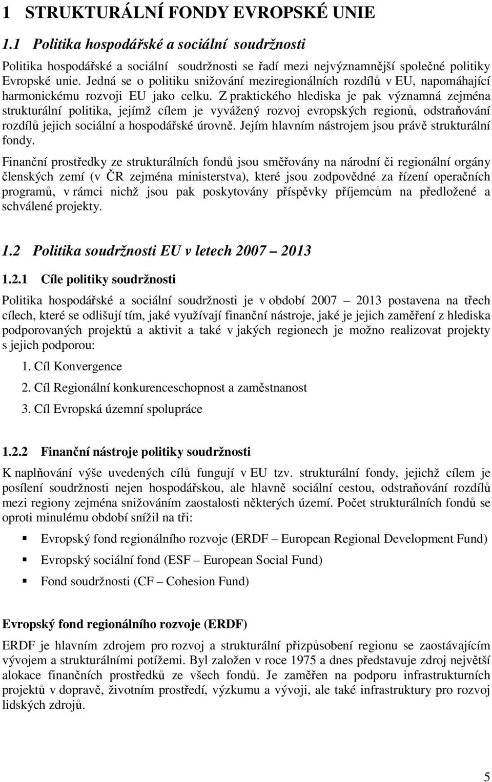 Z praktického hlediska je pak významná zejména strukturální politika, jejímž cílem je vyvážený rozvoj evropských regionů, odstraňování rozdílů jejich sociální a hospodářské úrovně.