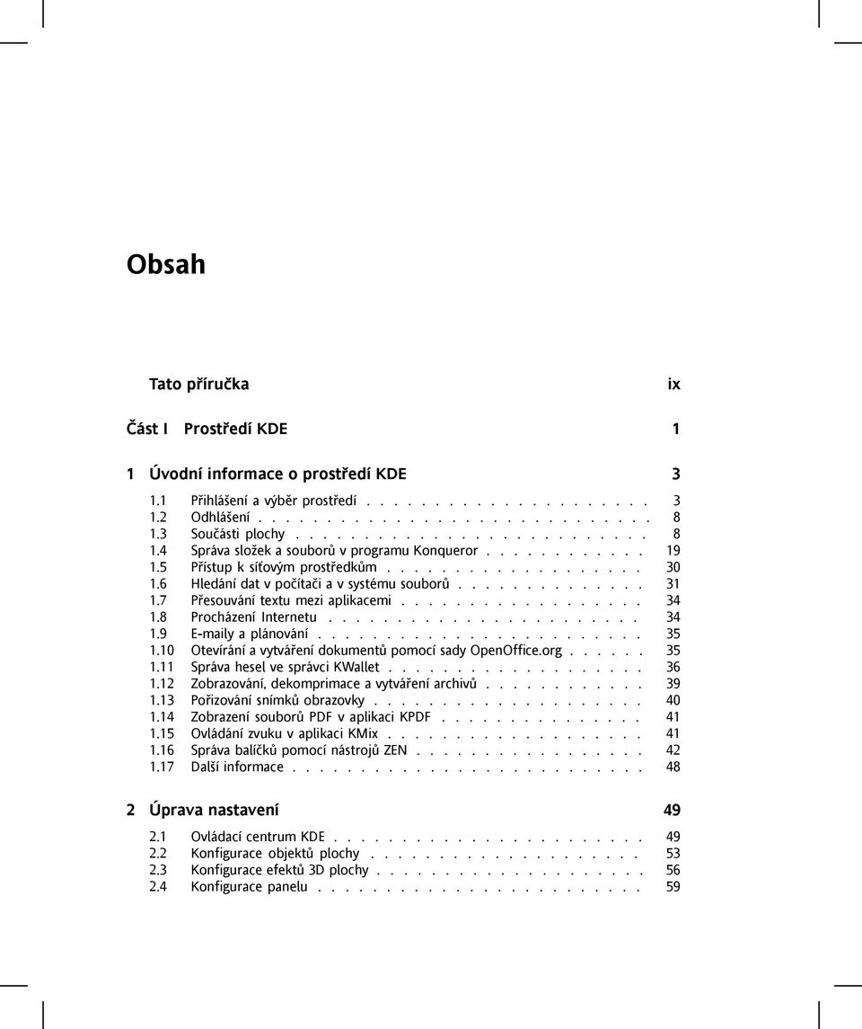 6 Hledání dat v počítači a v systému souborů.............. 31 1.7 Přesouvání textu mezi aplikacemi.................. 34 1.8 Procházení Internetu....................... 34 1.9 E-maily a plánování.