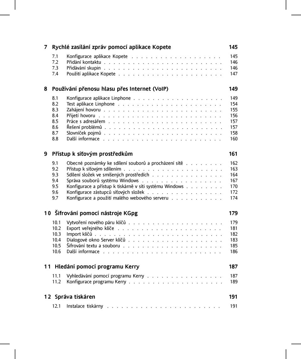 3 Zahájení hovoru......................... 155 8.4 Přijetí hovoru.......................... 156 8.5 Práce s adresářem........................ 157 8.6 Řešení problémů......................... 157 8.7 Slovníček pojmů.