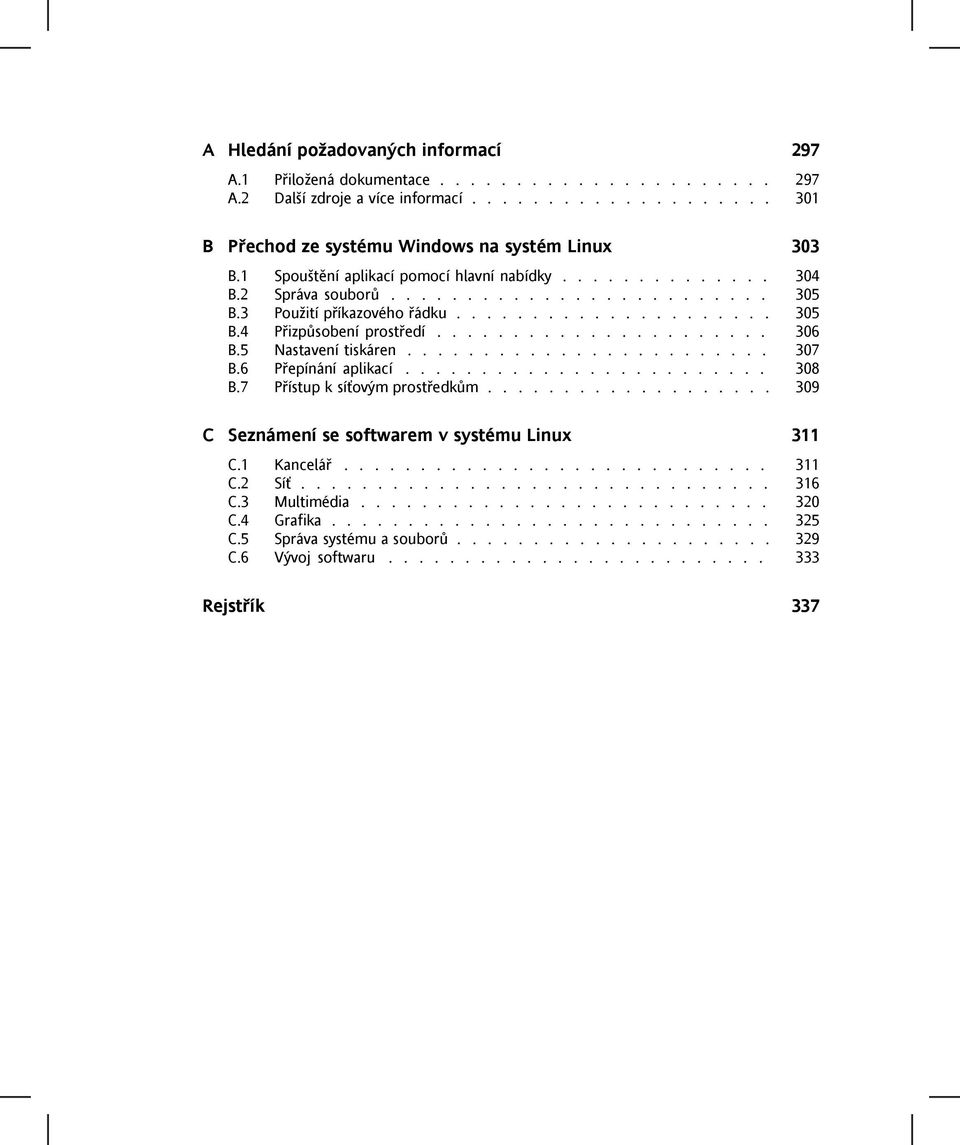 5 Nastavení tiskáren........................ 307 B.6 Přepínání aplikací........................ 308 B.7 Přístup k síťovým prostředkům................... 309 C Seznámení se softwarem v systému Linux 311 C.