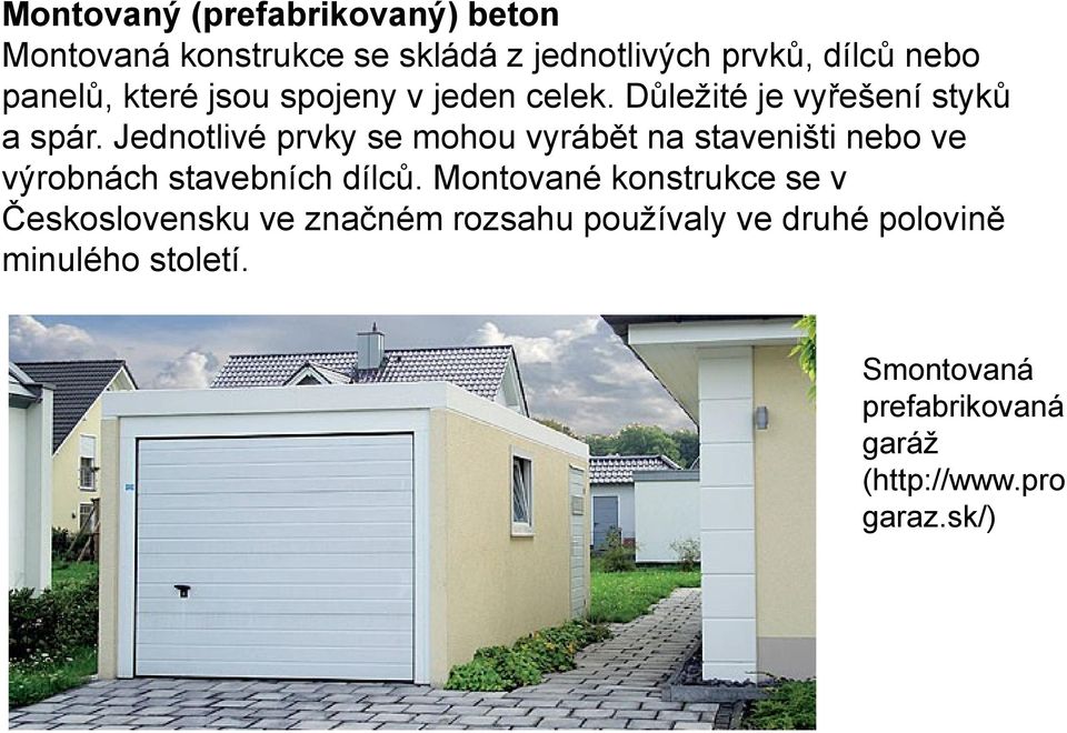 Jednotlivé prvky se mohou vyrábět na staveništi nebo ve výrobnách stavebních dílců.