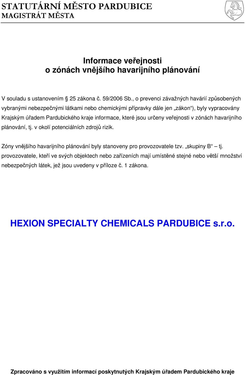veřejnosti v zónách havarijního plánování, tj. v okolí potenciálních zdrojů rizik. Zóny vnějšího havarijního plánování byly stanoveny pro provozovatele tzv. skupiny B tj.