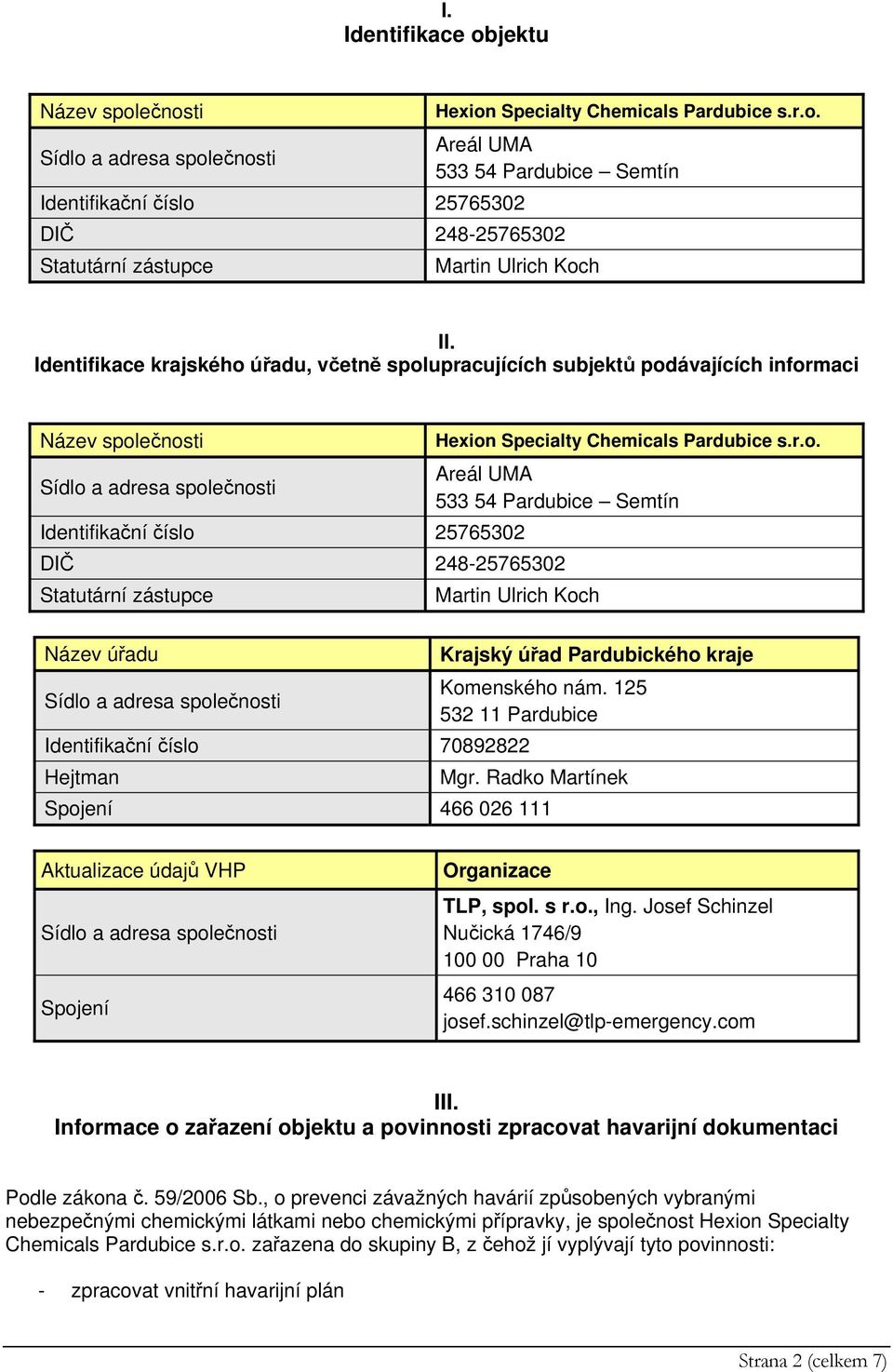 úřadu, včetně spolupracujících subjektů podávajících informaci Název společnosti Hexion Specialty Chemicals Pardubice s.r.o. Areál UMA 533 54 Pardubice Semtín Identifikační číslo 25765302 DIČ 248-25765302 Statutární zástupce Martin Ulrich Koch Název úřadu Krajský úřad Pardubického kraje Komenského nám.