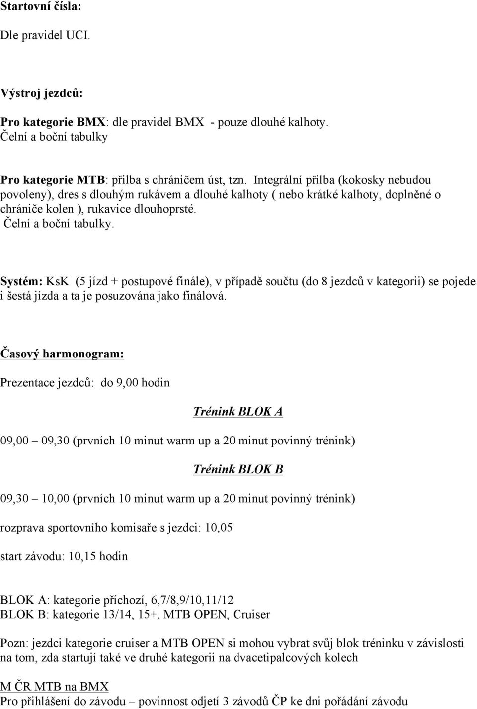 Systém: KsK (5 jízd + postupové finále), v případě součtu (do 8 jezdců v kategorii) se pojede i šestá jízda a ta je posuzována jako finálová.