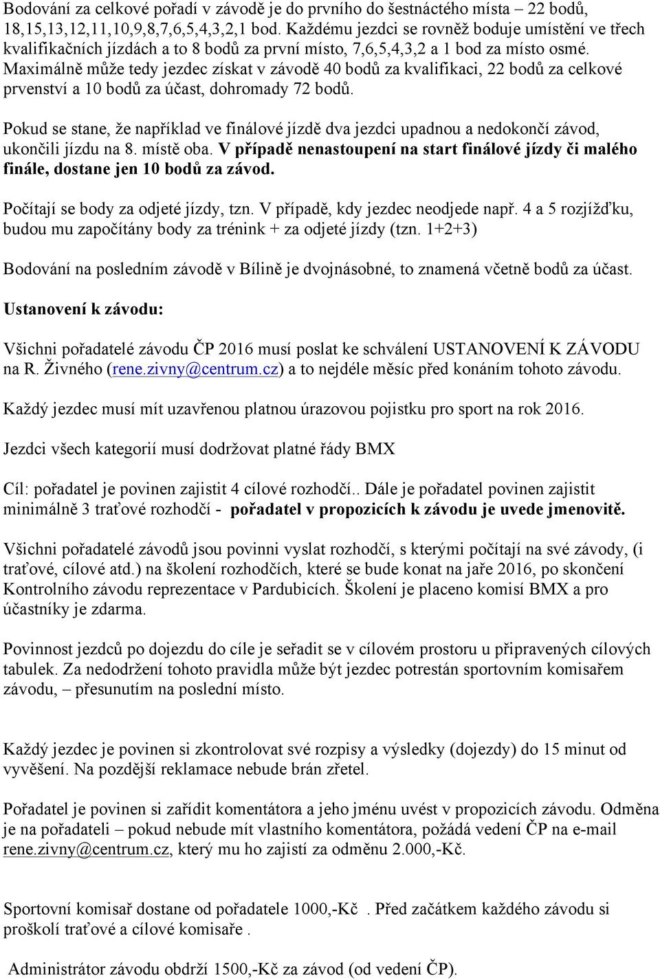 Maximálně může tedy jezdec získat v závodě 40 bodů za kvalifikaci, 22 bodů za celkové prvenství a 10 bodů za účast, dohromady 72 bodů.