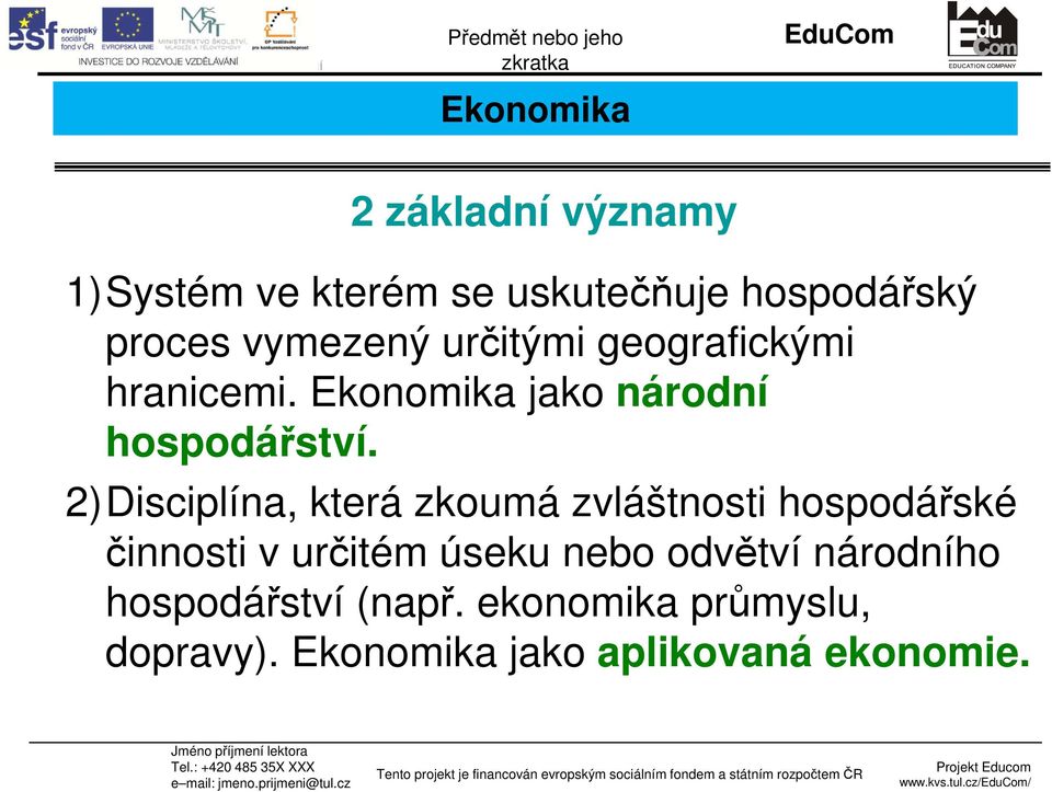 2)Disciplína, která zkoumá zvláštnosti hospodářské činnosti v určitém úseku nebo