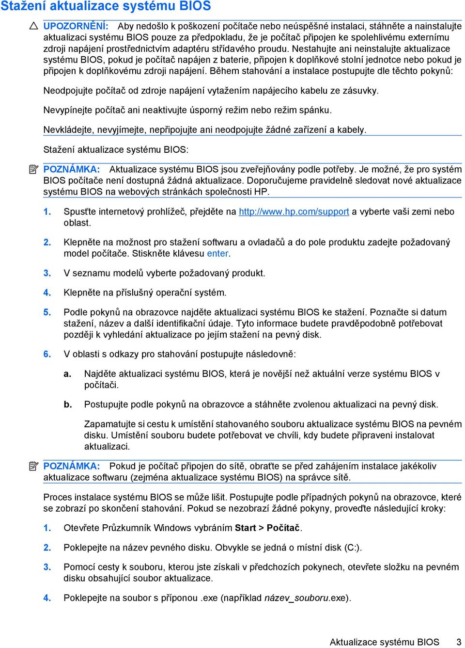 Nestahujte ani neinstalujte aktualizace systému BIOS, pokud je počítač napájen z baterie, připojen k doplňkové stolní jednotce nebo pokud je připojen k doplňkovému zdroji napájení.