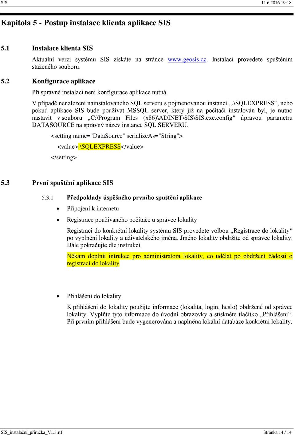 \sqlexpress, nebo pokud aplikace SIS bude používat MSSQL server, který již na počítači instalován byl, je nutno nastavit v souboru C:\Program Files (x86)\adinet\sis\sis.exe.