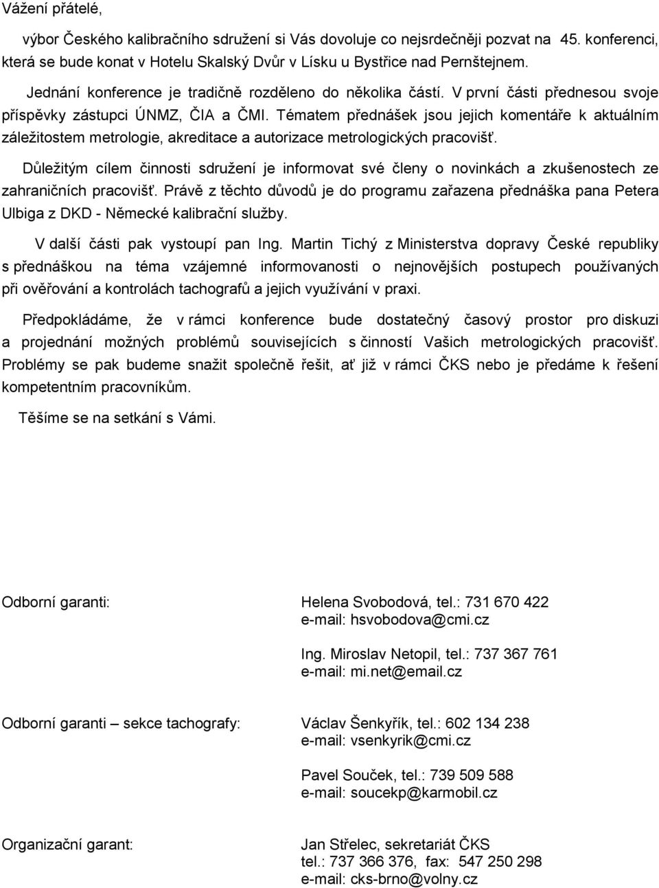 Tématem přednášek jsou jejich komentáře k aktuálním záležitostem metrologie, akreditace a autorizace metrologických pracovišť.