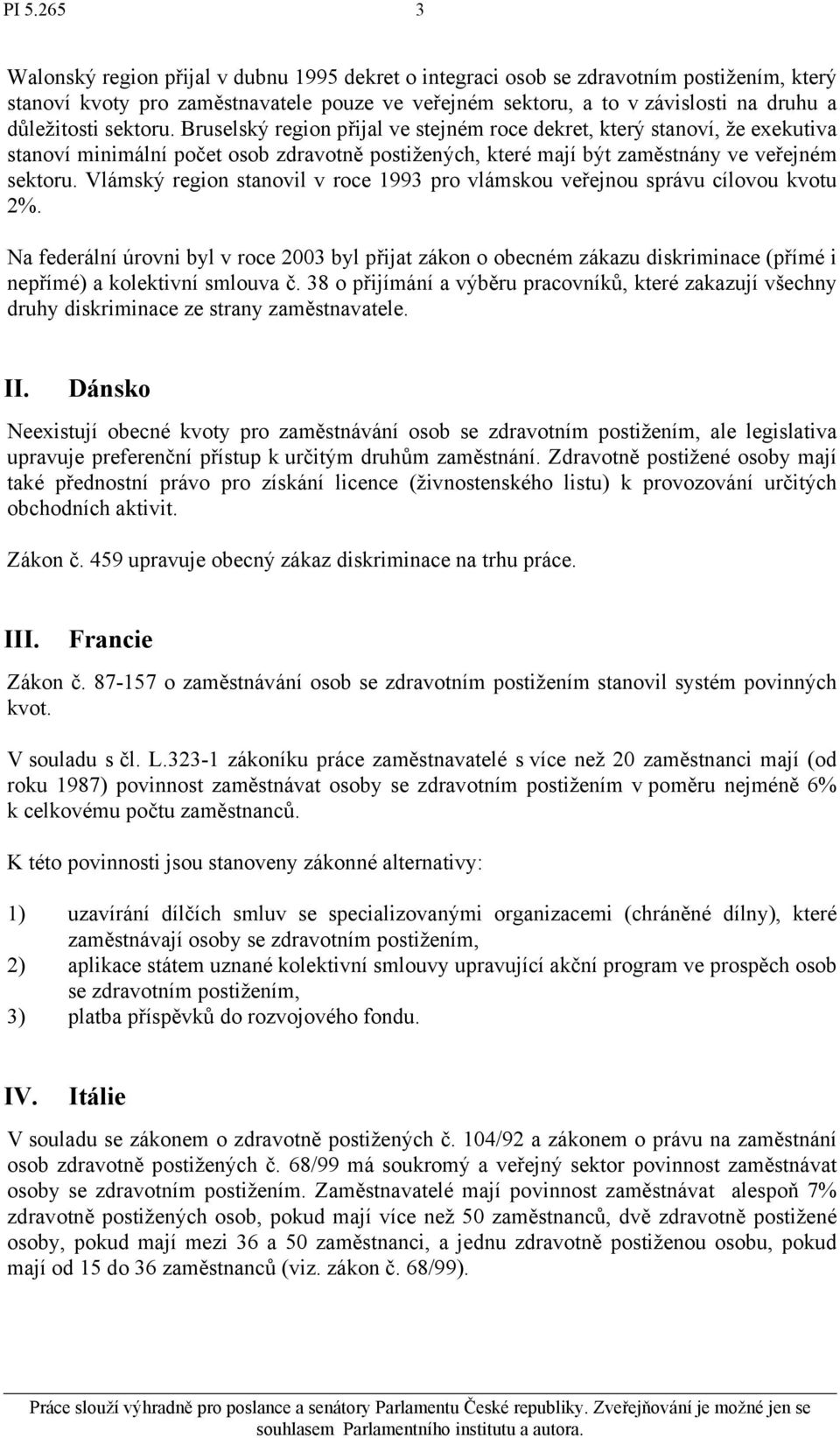 Vlámský region stanovil v roce 1993 pro vlámskou veřejnou správu cílovou kvotu 2%.