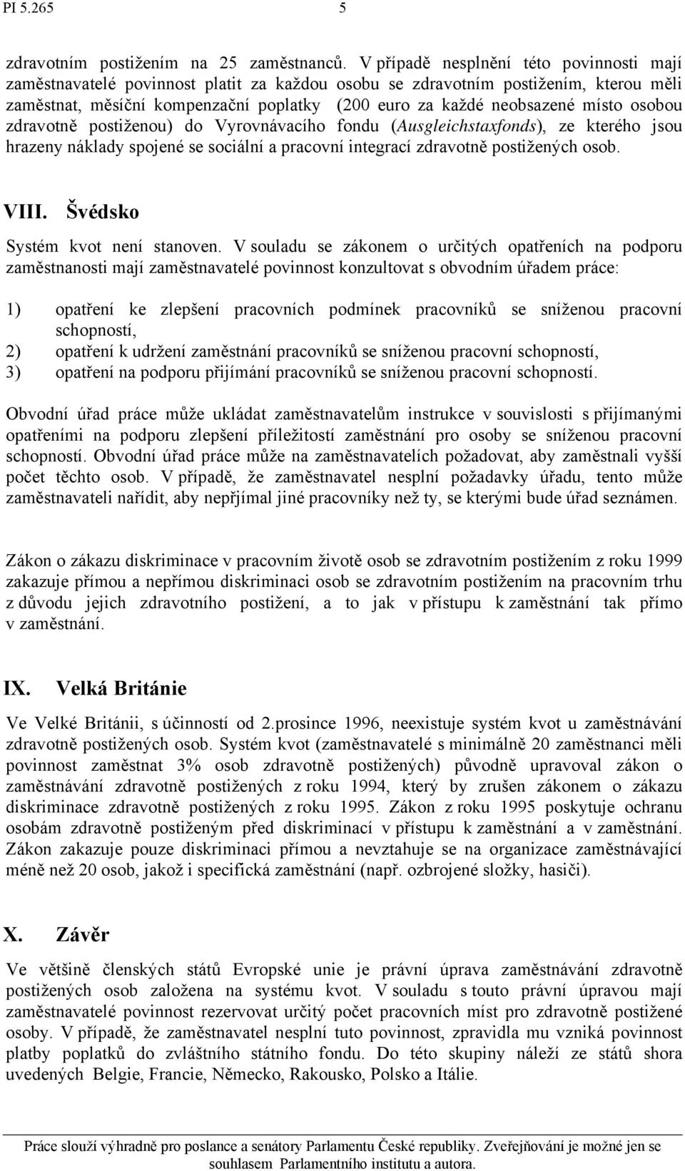 místo osobou zdravotně postiženou) do Vyrovnávacího fondu (Ausgleichstaxfonds), ze kterého jsou hrazeny náklady spojené se sociální a pracovní integrací zdravotně postižených osob. VIII.