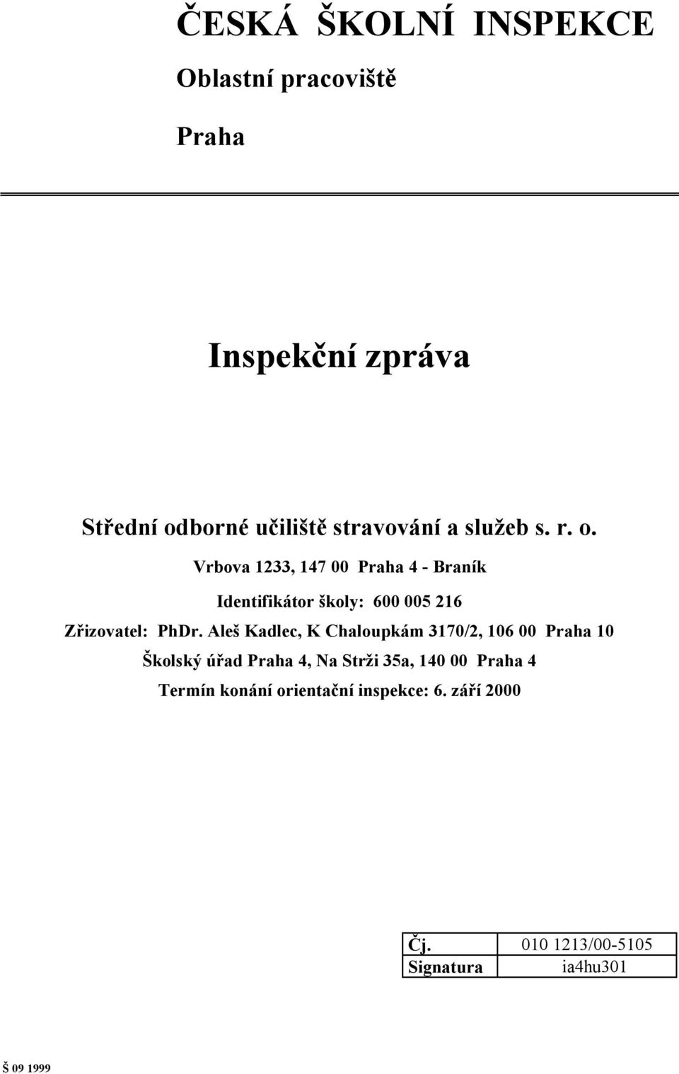 Vrbova 1233, 147 00 Praha 4 - Braník Identifikátor školy: 600 005 216 Zřizovatel: PhDr.