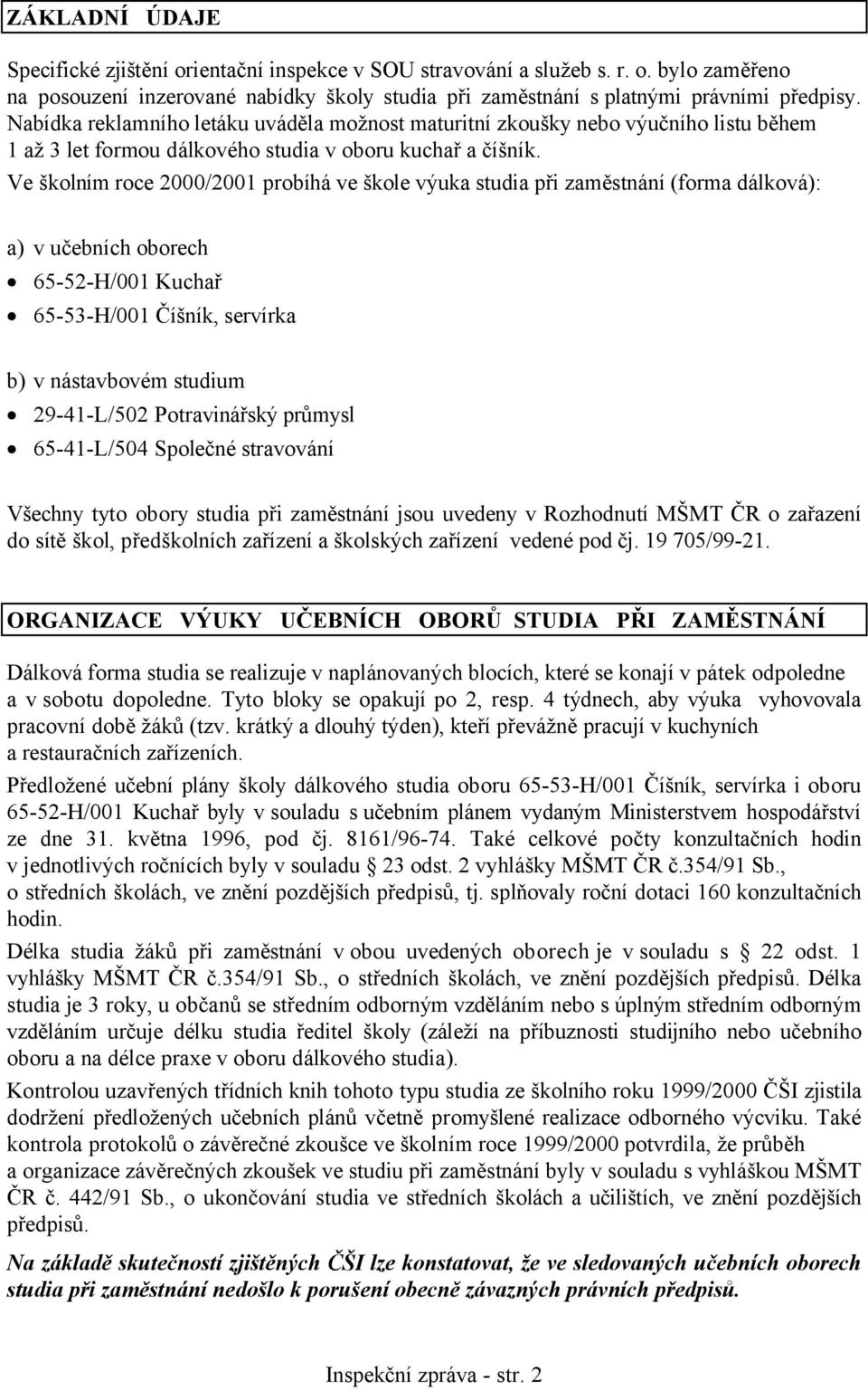 Ve školním roce 2000/2001 probíhá ve škole výuka studia při zaměstnání (forma dálková): a) v učebních oborech 65-52-H/001 Kuchař 65-53-H/001 Číšník, servírka b) v nástavbovém studium 29-41-L/502