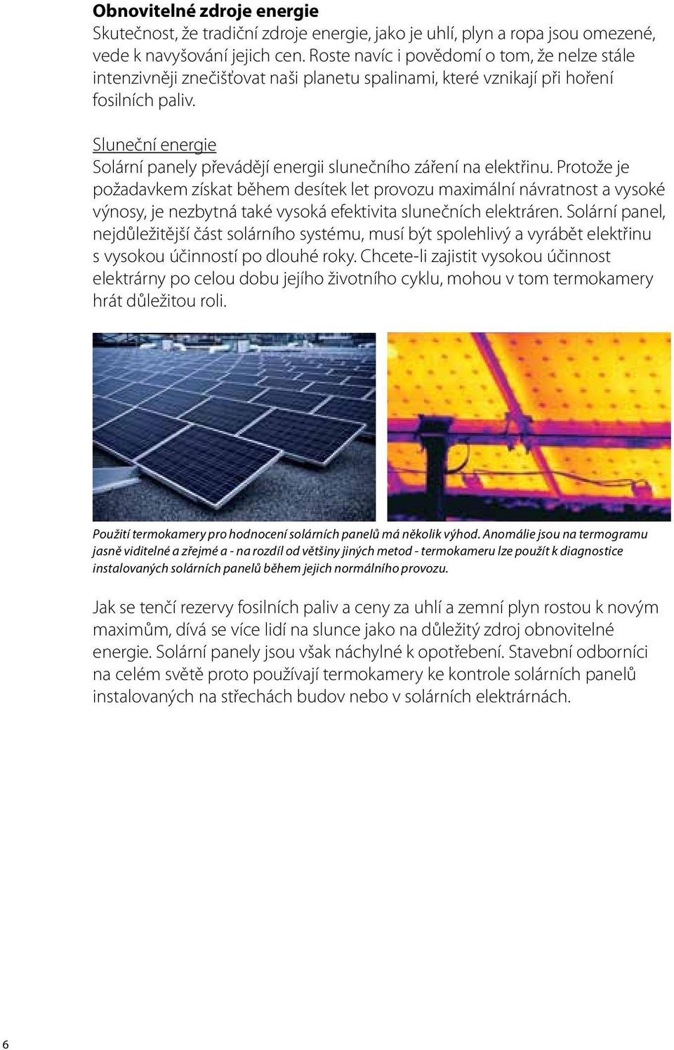 Sluneční energie Solární panely převádějí energii slunečního záření na elektřinu.