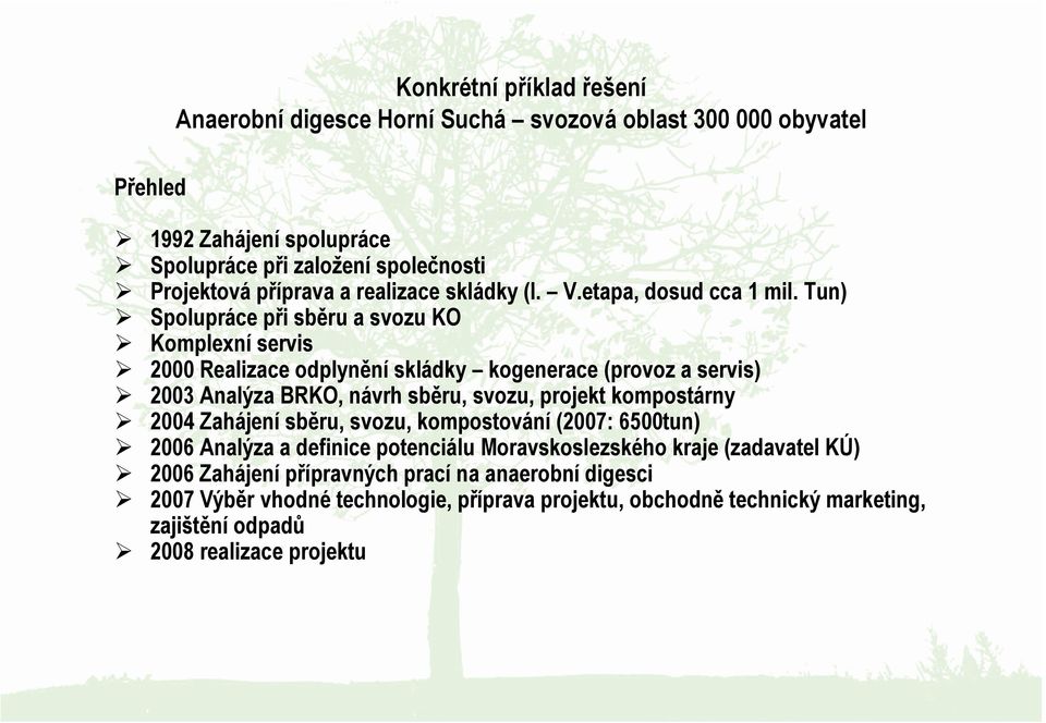 Tun) Spolupráce při sběru a svozu KO Komplexní servis 2000 Realizace odplynění skládky kogenerace (provoz a servis) 2003 Analýza BRKO, návrh sběru, svozu, projekt kompostárny