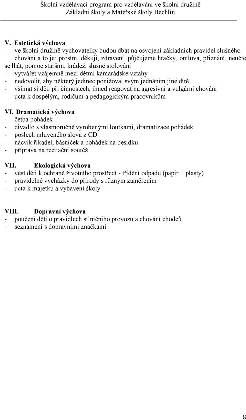 ihned reagovat na agresivní a vulgární chování - úcta k dospělým, rodičům a pedagogickým pracovníkům VI.