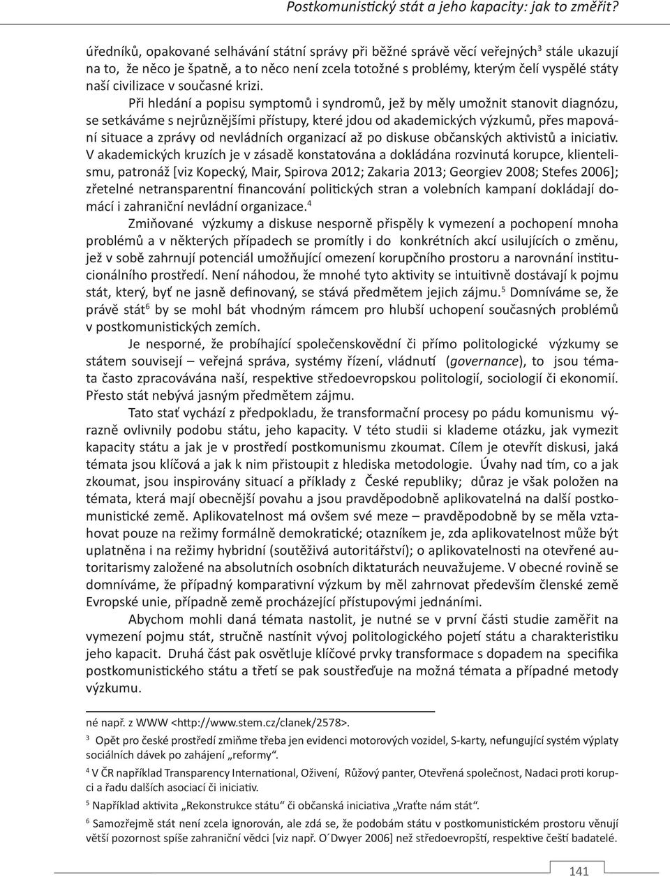 Při hledání a popisu symptomů i syndromů, jež by měly umožnit stanovit diagnózu, se setkáváme s nejrůznějšími přístupy, které jdou od akademických výzkumů, přes mapování situace a zprávy od