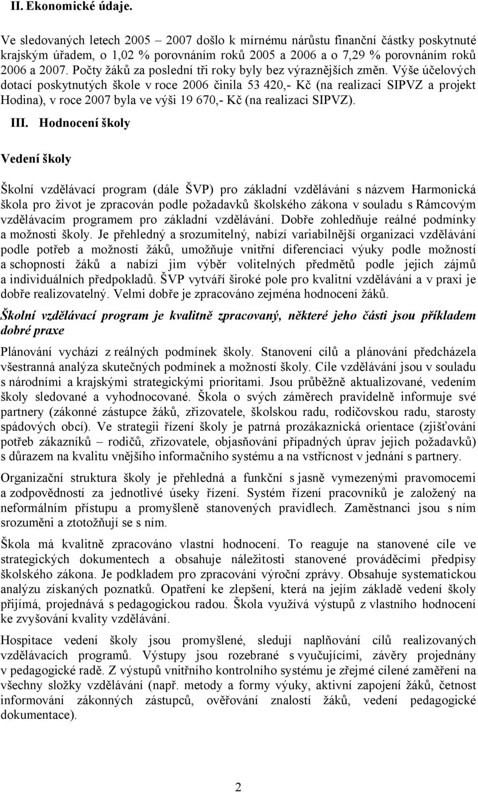 Výše účelových dotací poskytnutých škole v roce 2006 činila 53 420,- Kč (na realizaci SIPVZ a projekt Hodina), v roce 2007 byla ve výši 19 670,- Kč (na realizaci SIPVZ). III.