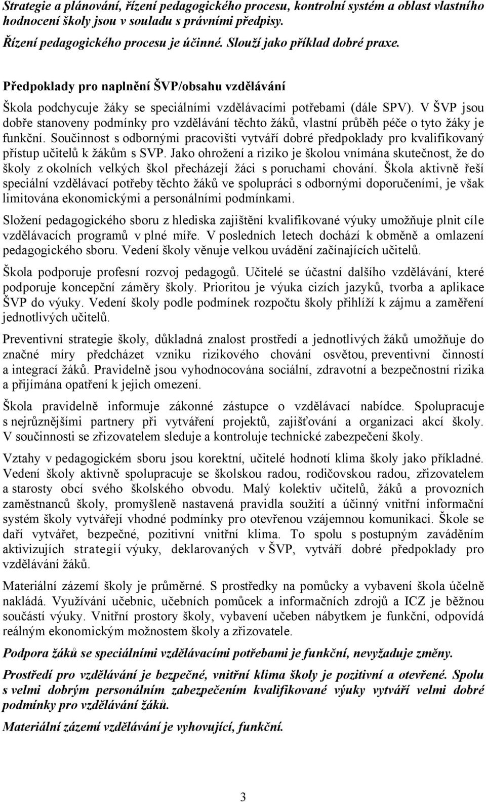 V ŠVP jsou dobře stanoveny podmínky pro vzdělávání těchto žáků, vlastní průběh péče o tyto žáky je funkční.