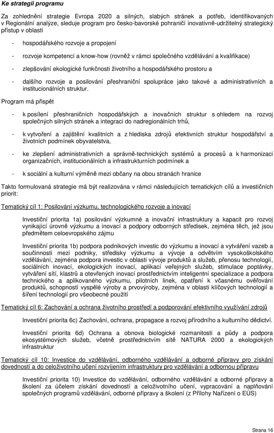 funkčnosti životního a hospodářského prostoru a - dalšího rozvoje a posilování přeshraniční spolupráce jako takové a administrativních a institucionálních struktur.