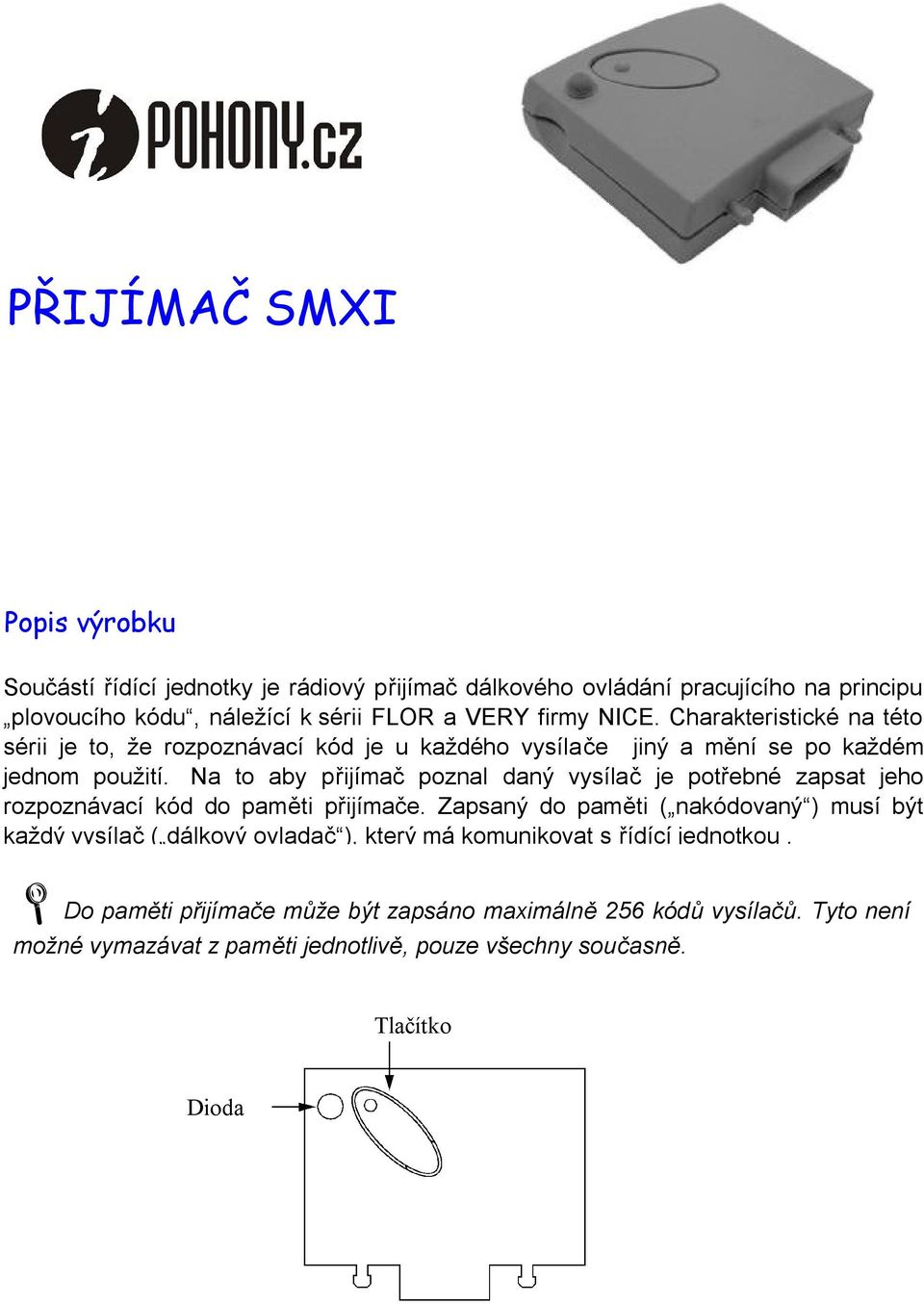 Na to aby přijímač poznal daný vysílač je potřebné zapsat jeho rozpoznávací kód do paměti přijímače.