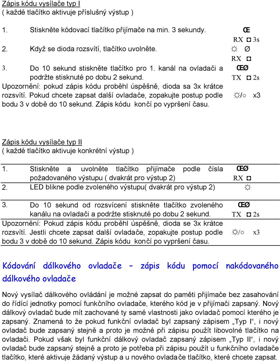 Pokud chcete zapsat další ovladače, zopakujte postup podle / x3 bodu 3 v době do 10 sekund. Zápis kódu končí po vypršení času.