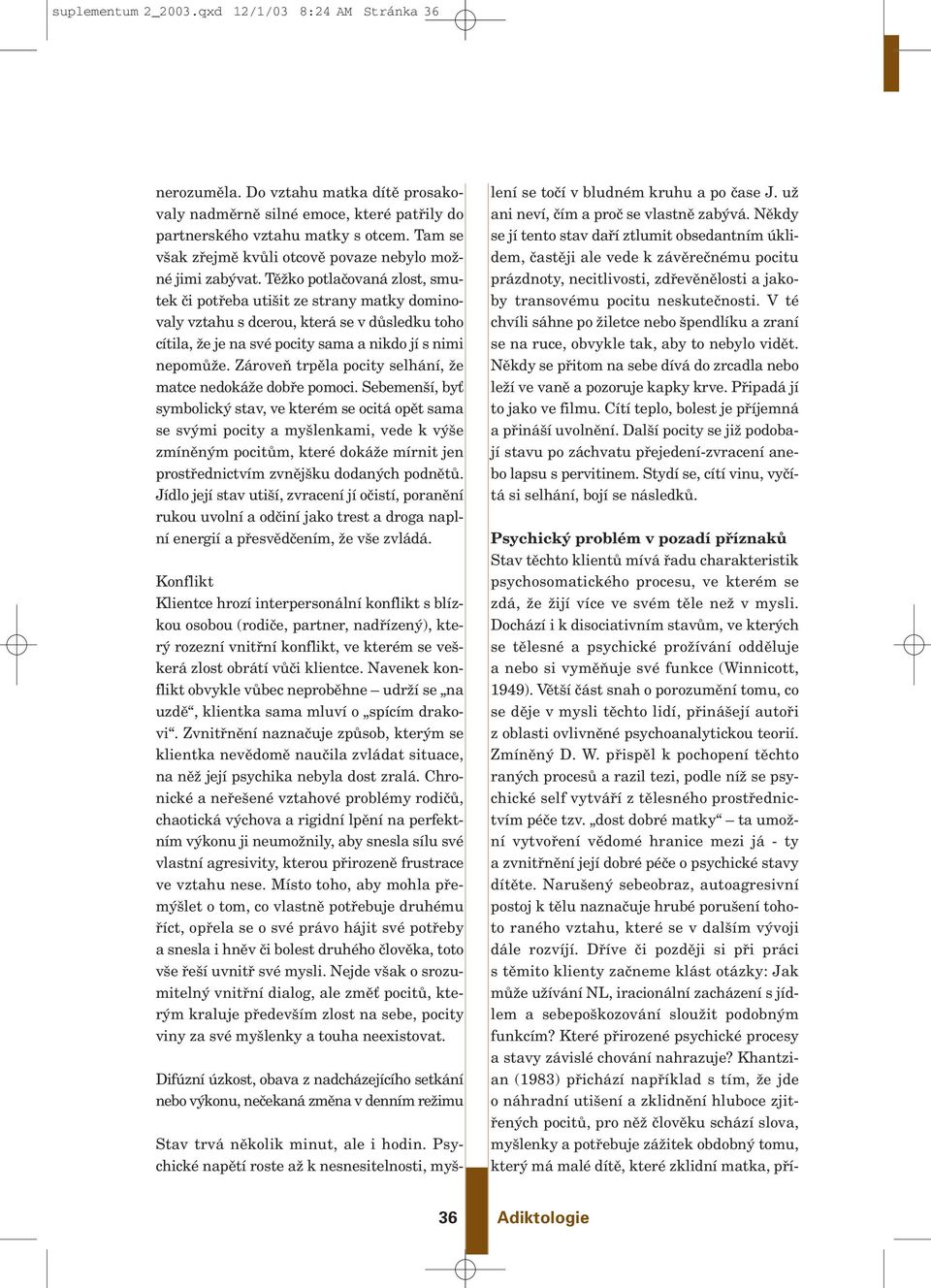 TûÏko potlaãovaná zlost, smutek ãi potfieba uti it ze strany matky dominovaly vztahu s dcerou, která se v dûsledku toho cítila, Ïe je na své pocity sama a nikdo jí s nimi nepomûïe.