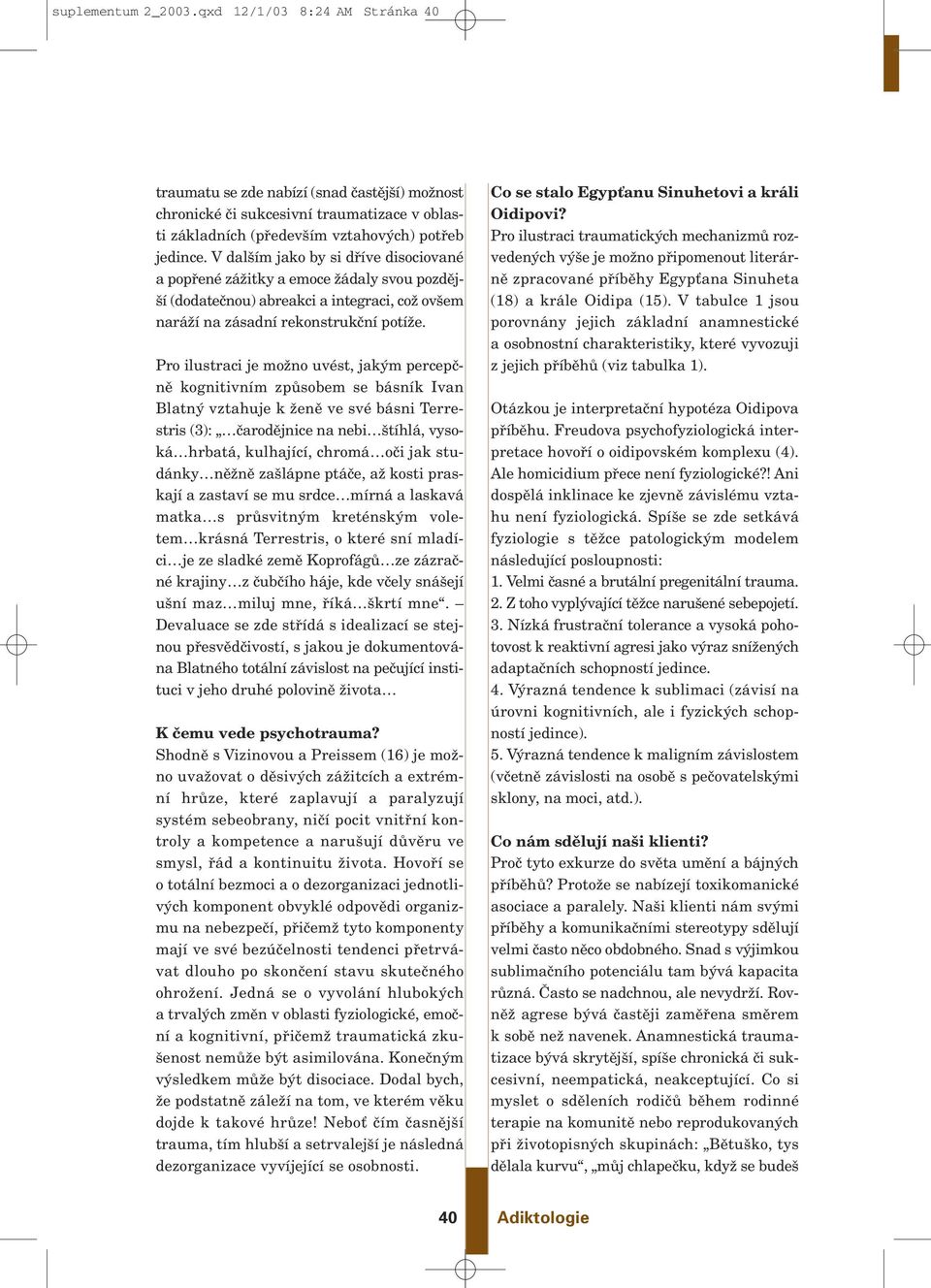 Pro ilustraci je moïno uvést, jak m percepãnû kognitivním zpûsobem se básník Ivan Blatn vztahuje k Ïenû ve své básni Terrestris (3): ãarodûjnice na nebi tíhlá, vysoká hrbatá, kulhající, chromá oãi