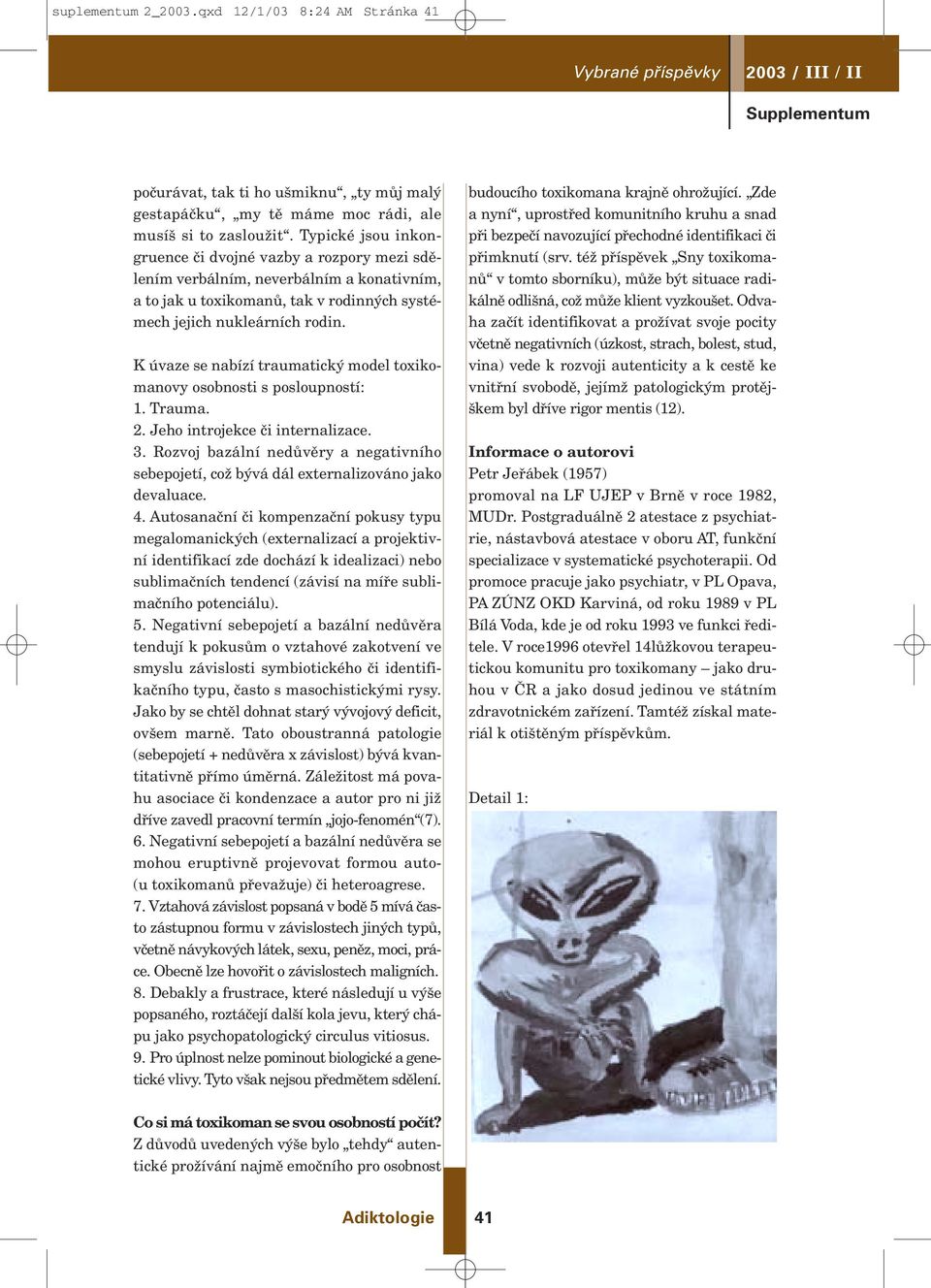 K úvaze se nabízí traumatick model toxikomanovy osobnosti s posloupností: 1. Trauma. 2. Jeho introjekce ãi internalizace. 3.