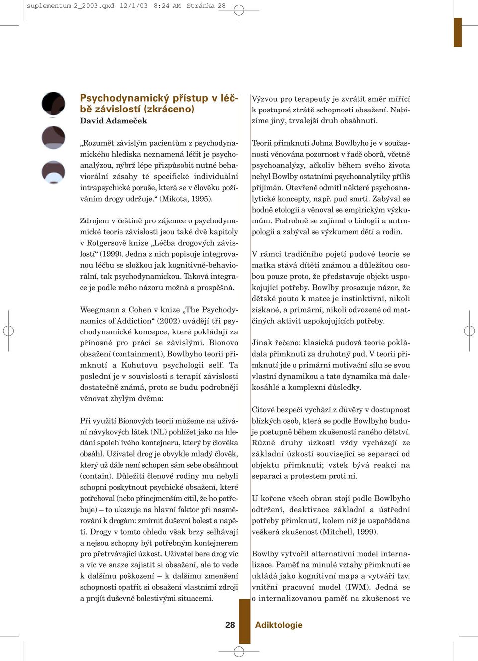 lépe pfiizpûsobit nutné behaviorální zásahy té specifické individuální intrapsychické poru e, která se v ãlovûku poïíváním drogy udrïuje. (Mikota, 1995).