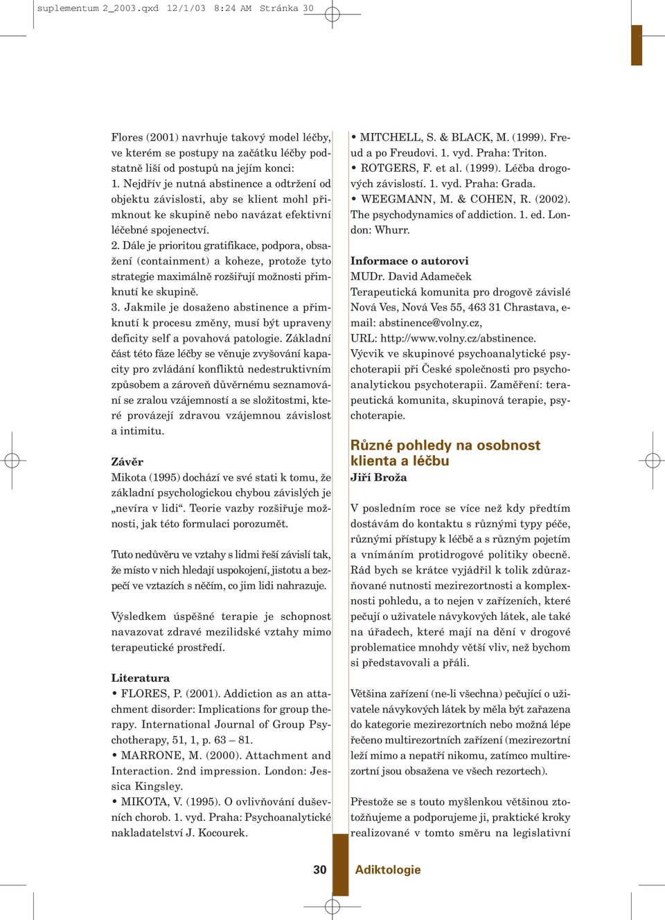 Dále je prioritou gratifikace, podpora, obsa- Ïení (containment) a koheze, protoïe tyto strategie maximálnû roz ifiují moïnosti pfiimknutí ke skupinû. 3.