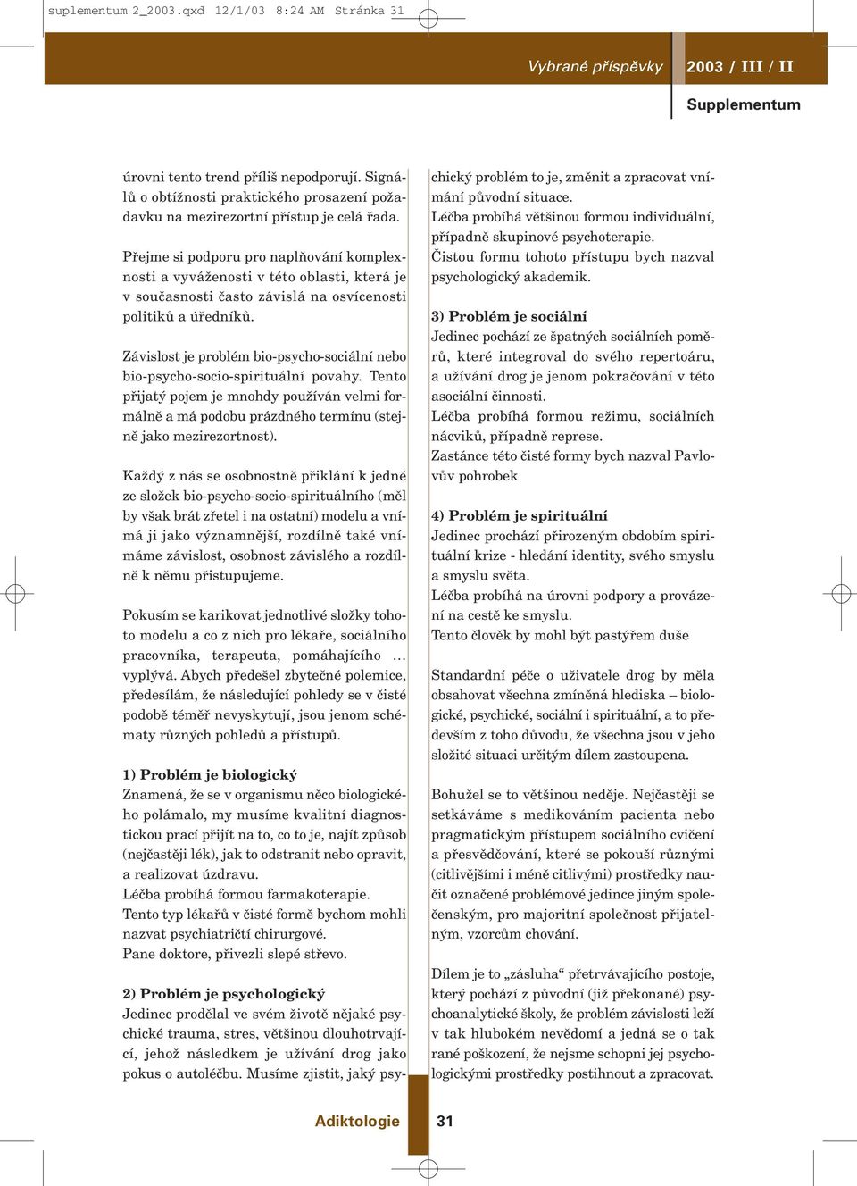 Pfiejme si podporu pro naplàování komplexnosti a vyváïenosti v této oblasti, která je v souãasnosti ãasto závislá na osvícenosti politikû a úfiedníkû.