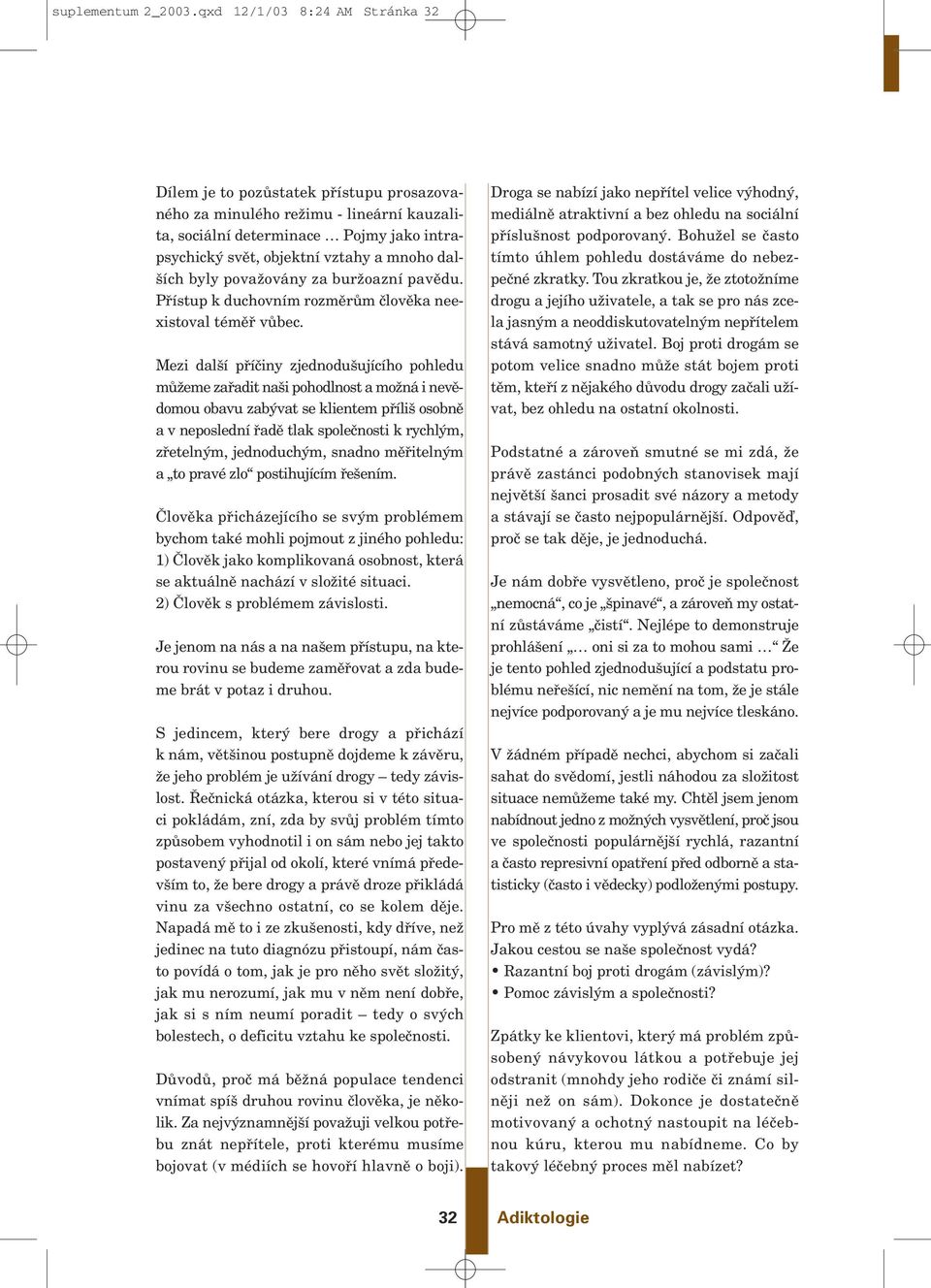 ích byly povaïovány za burïoazní pavûdu. Pfiístup k duchovním rozmûrûm ãlovûka neexistoval témûfi vûbec.