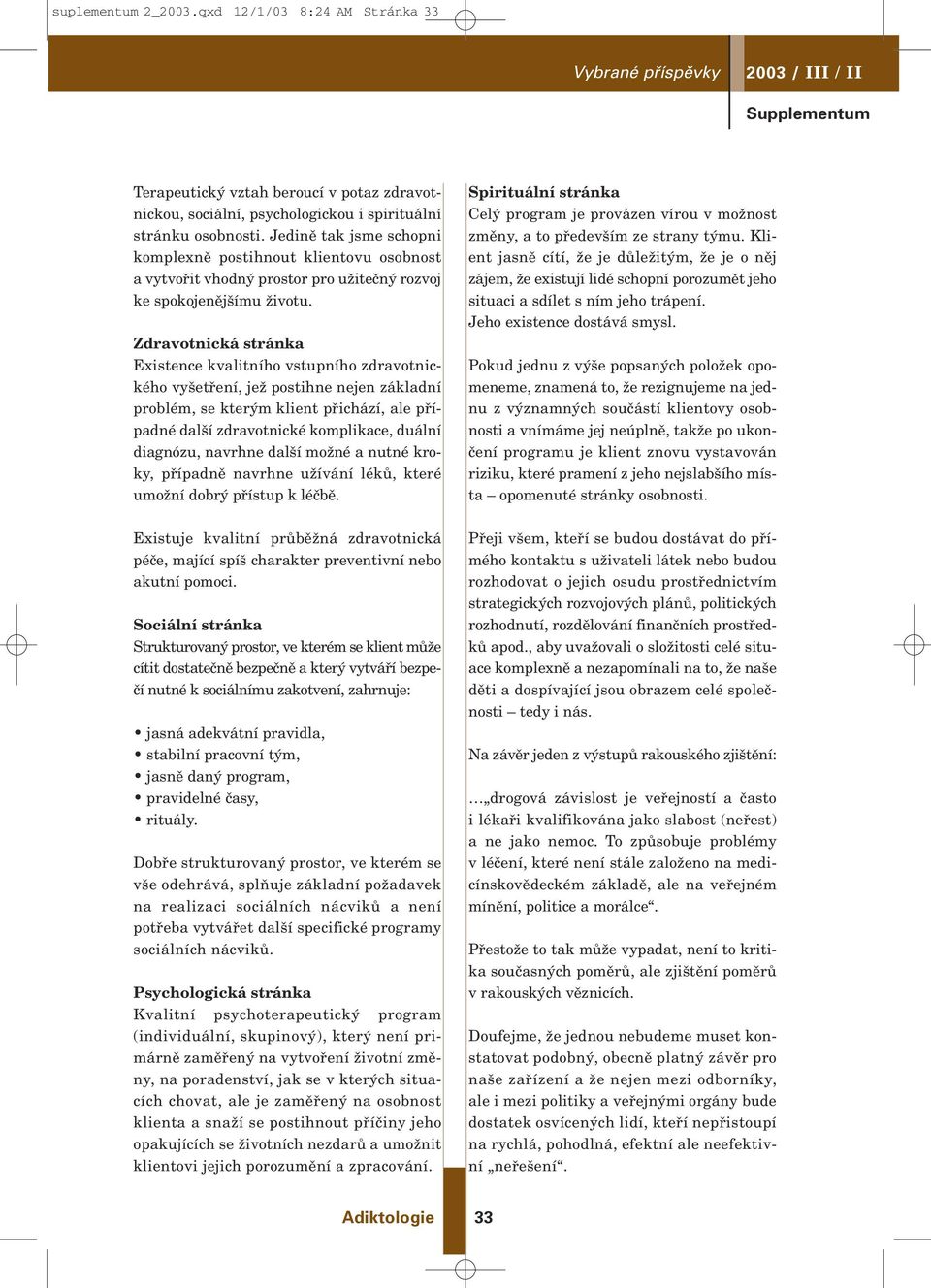 Jedinû tak jsme schopni komplexnû postihnout klientovu osobnost a vytvofiit vhodn prostor pro uïiteãn rozvoj ke spokojenûj ímu Ïivotu.