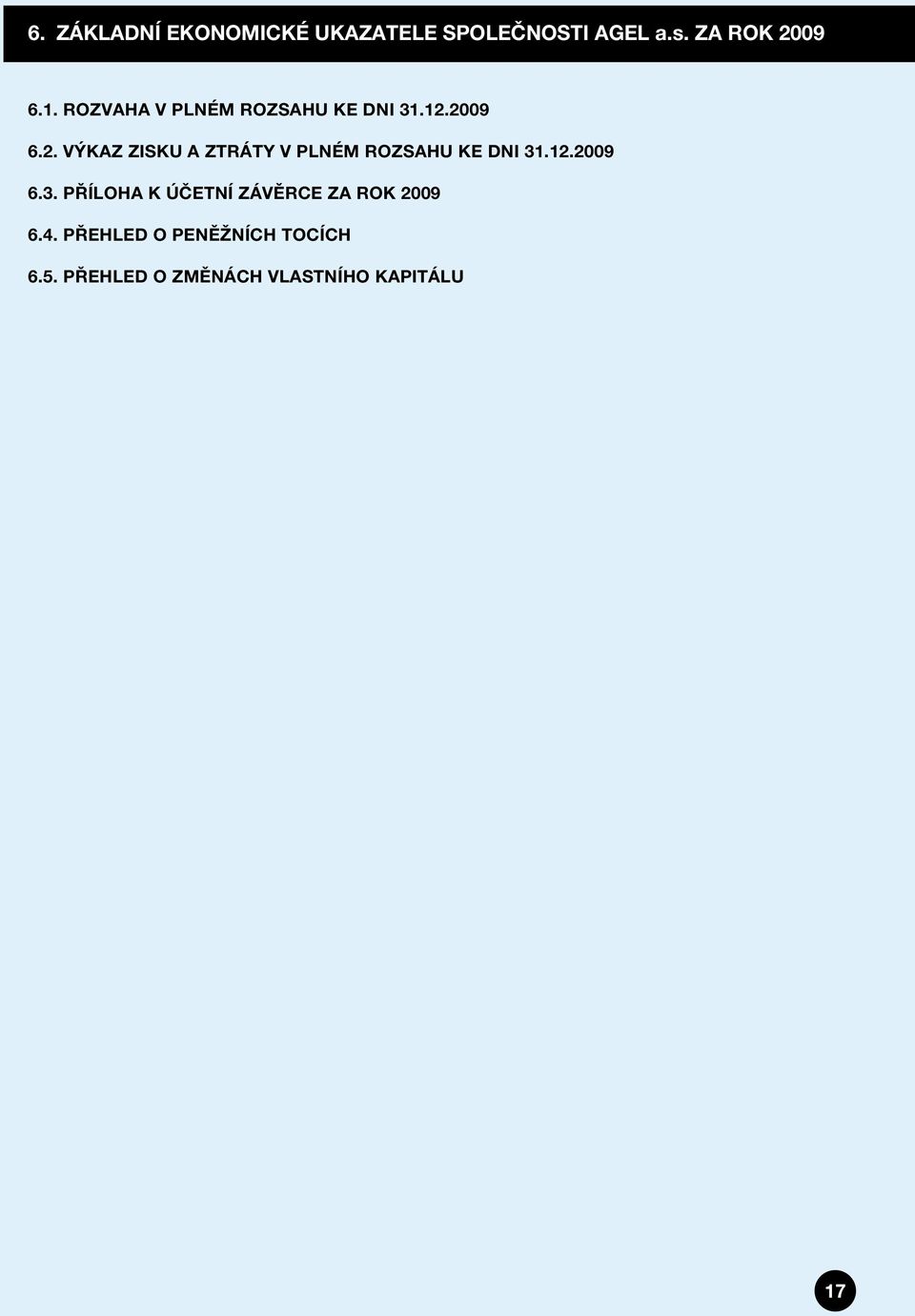 2009 6.2. VÝKAZ ZISKU A ZTRÁTY V PLNÉM ROZSAHU KE DNI 31