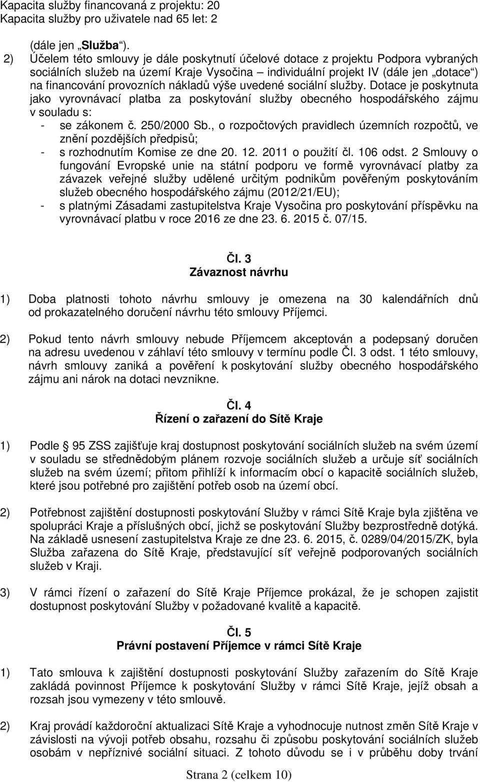 nákladů výše uvedené sociální služby. Dotace je poskytnuta jako vyrovnávací platba za poskytování služby obecného hospodářského zájmu v souladu s: - se zákonem č. 250/2000 Sb.