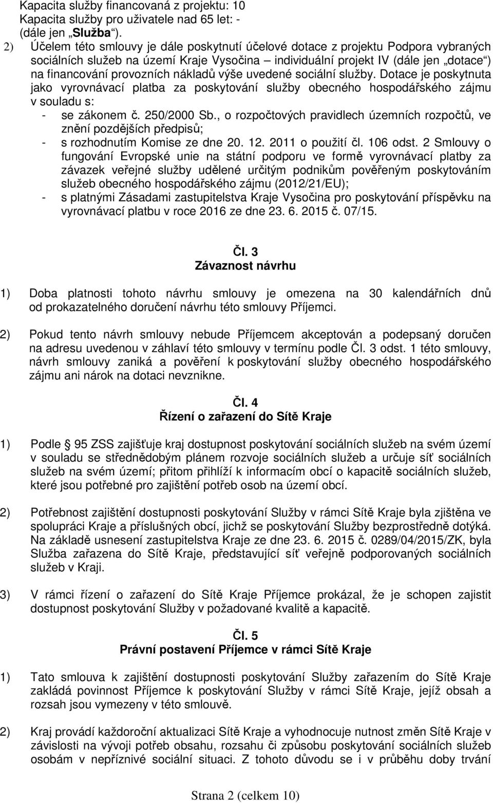 nákladů výše uvedené sociální služby. Dotace je poskytnuta jako vyrovnávací platba za poskytování služby obecného hospodářského zájmu v souladu s: - se zákonem č. 250/2000 Sb.