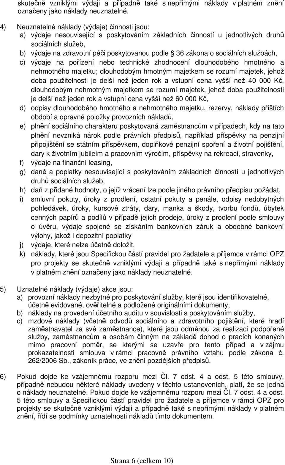 zákona o sociálních službách, c) výdaje na pořízení nebo technické zhodnocení dlouhodobého hmotného a nehmotného majetku; dlouhodobým hmotným majetkem se rozumí majetek, jehož doba použitelnosti je