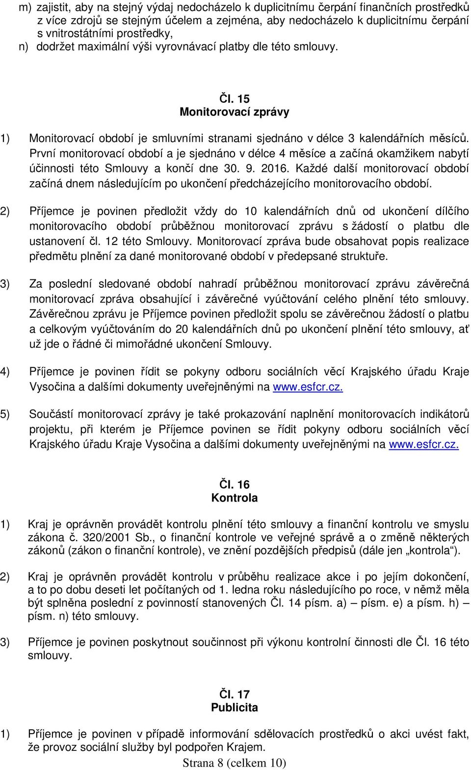 První monitorovací období a je sjednáno v délce 4 měsíce a začíná okamžikem nabytí účinnosti této Smlouvy a končí dne 30. 9. 2016.