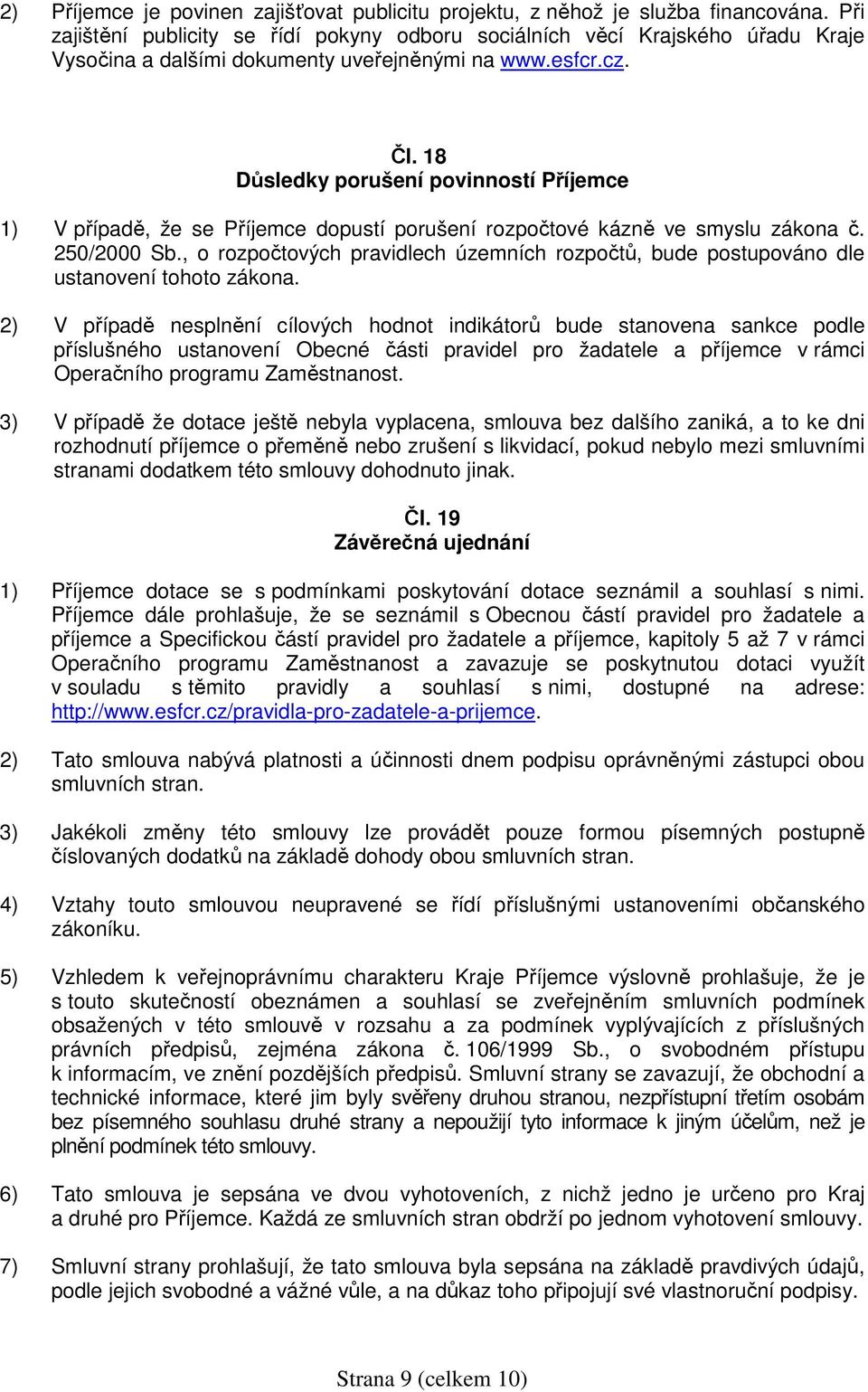 18 Důsledky porušení povinností Příjemce 1) V případě, že se Příjemce dopustí porušení rozpočtové kázně ve smyslu zákona č. 250/2000 Sb.