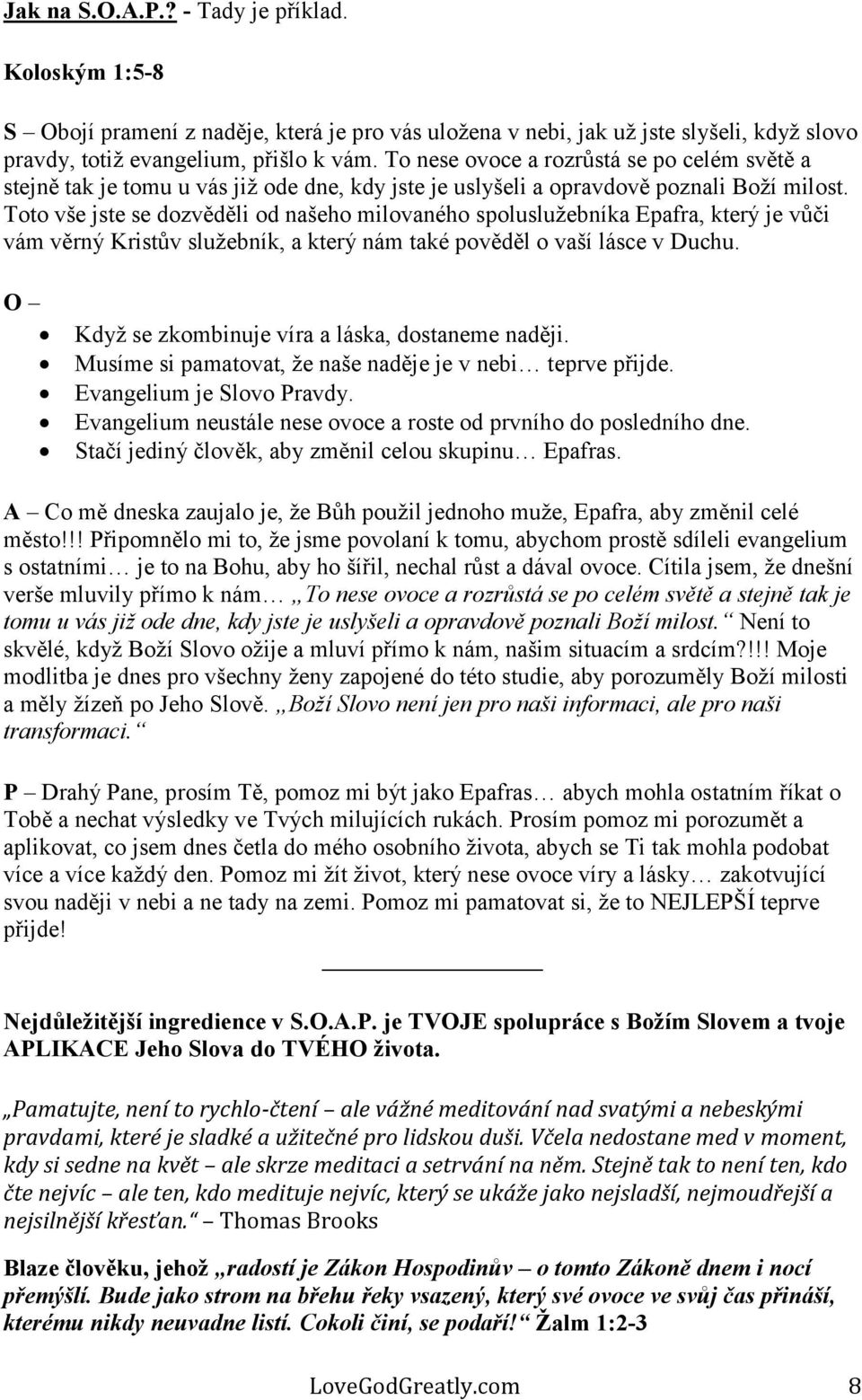 Toto vše jste se dozvěděli od našeho milovaného spoluslužebníka Epafra, který je vůči vám věrný Kristův služebník, a který nám také pověděl o vaší lásce v Duchu.