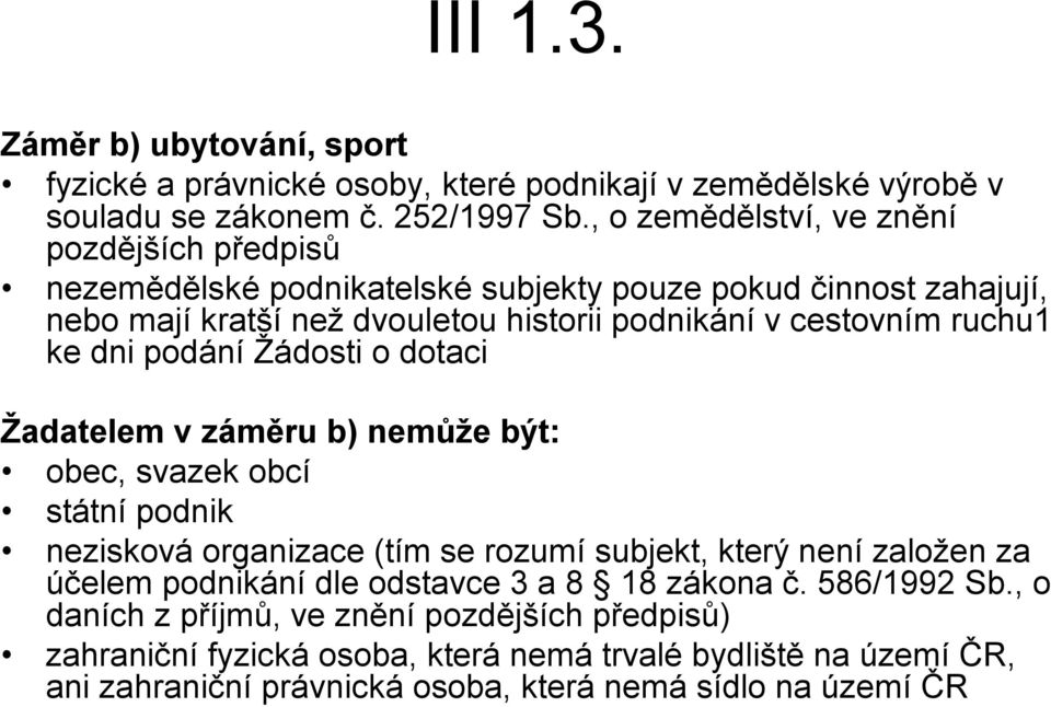 ruchu1 ke dni podání Žádosti o dotaci Žadatelem v záměru b) nemůže být: obec, svazek obcí státní podnik nezisková organizace (tím se rozumí subjekt, který není založen za účelem