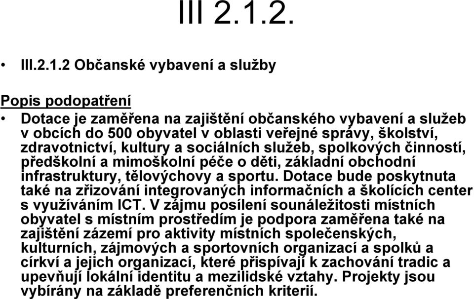 2 Občanské vybavení a služby Popis podopatření Dotace je zaměřena na zajištění občanského vybavení a služeb v obcích do 500 obyvatel v oblasti veřejné správy, školství, zdravotnictví, kultury a