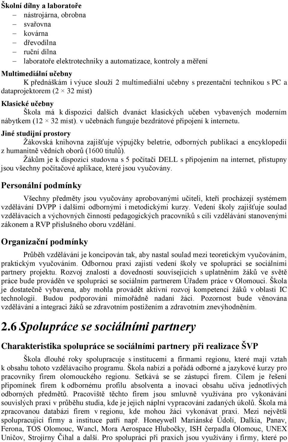 v učebnách funguje bezdrátové připojení k internetu. Jiné studijní prostory Žákovská knihovna zajišťuje výpujčky beletrie, odborných publikací a encyklopedií z humanitně vědních oborů (1600 titulů).