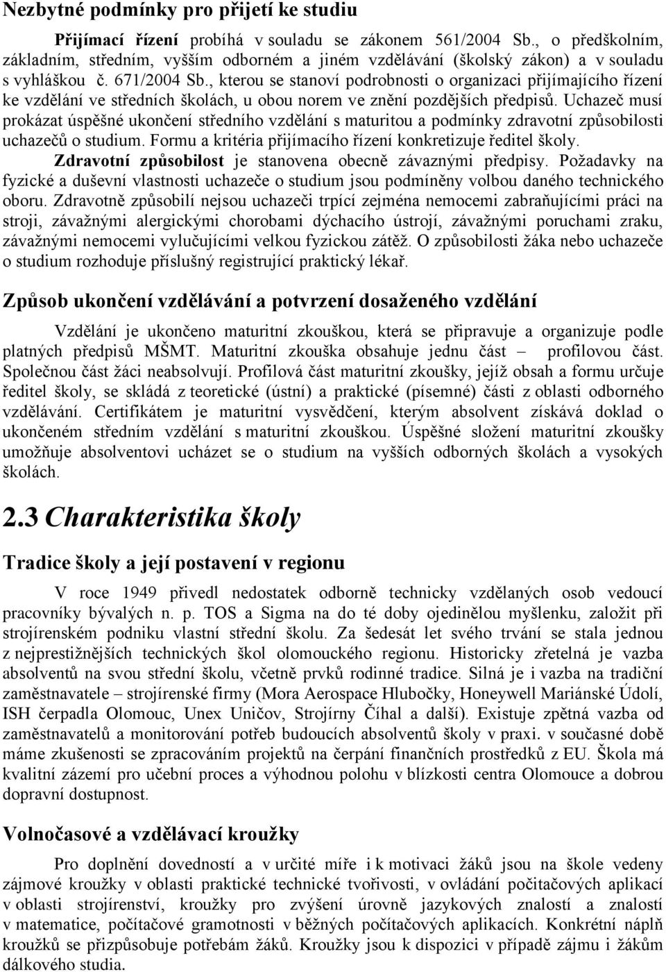 , kterou se stanoví podrobnosti o organizaci přijímajícího řízení ke vzdělání ve středních školách, u obou norem ve znění pozdějších předpisů.