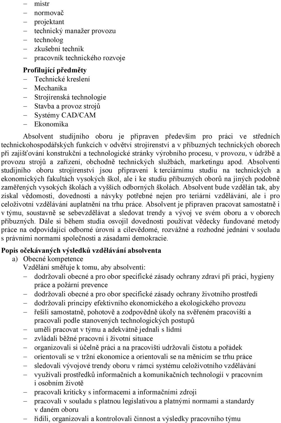 při zajišťování konstrukční a technologické stránky výrobního procesu, v provozu, v údržbě a provozu strojů a zařízení, obchodně technických službách, marketingu apod.