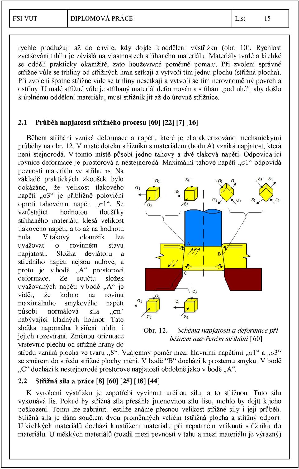 Při zvolení správné střižné vůle se trhliny od střižných hran setkají a vytvoří tím jednu plochu (střižná plocha).